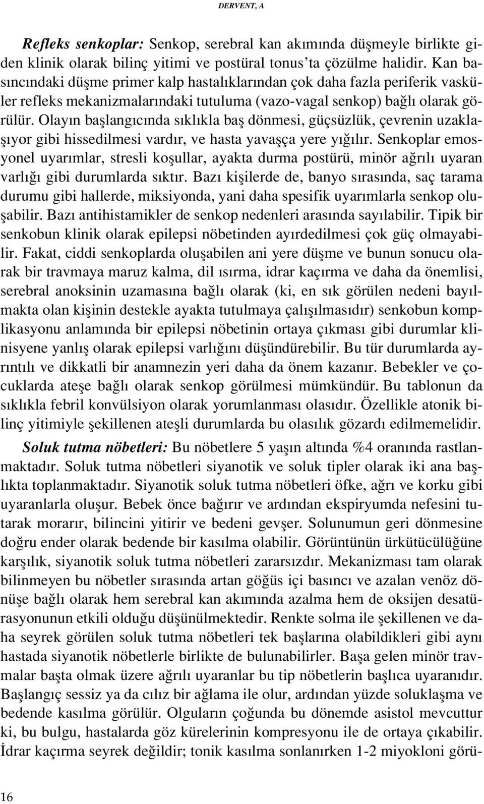 Olay n bafllang c nda s kl kla bafl dönmesi, güçsüzlük, çevrenin uzaklafl yor gibi hissedilmesi vard r, ve hasta yavaflça yere y l r.