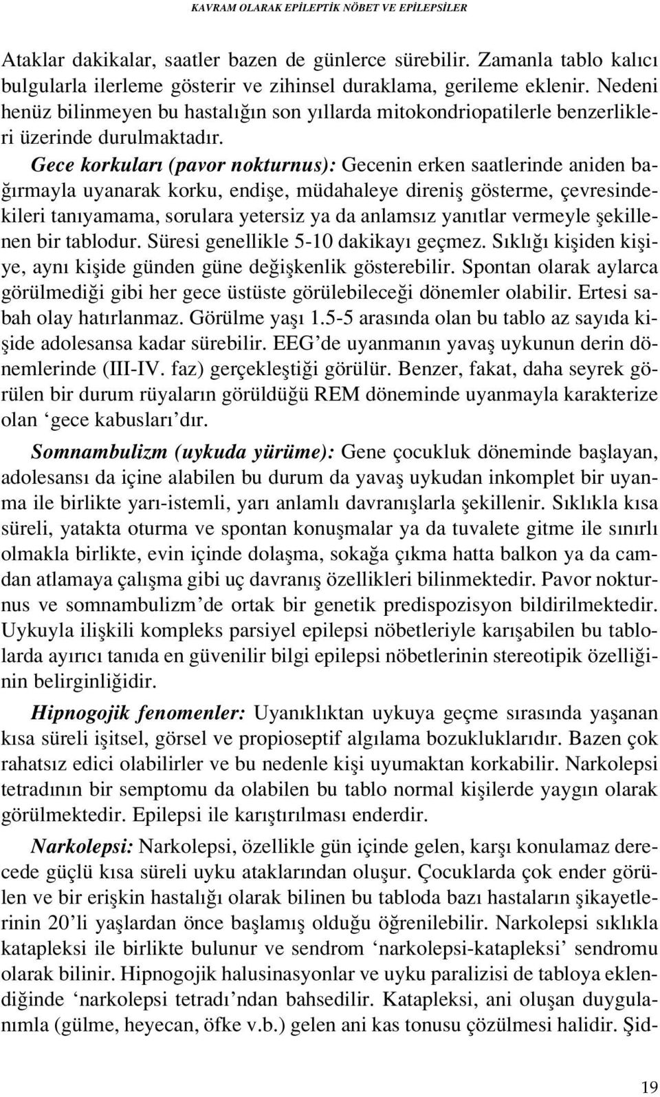 Gece korkular (pavor nokturnus): Gecenin erken saatlerinde aniden ba- rmayla uyanarak korku, endifle, müdahaleye direnifl gösterme, çevresindekileri tan yamama, sorulara yetersiz ya da anlams z yan