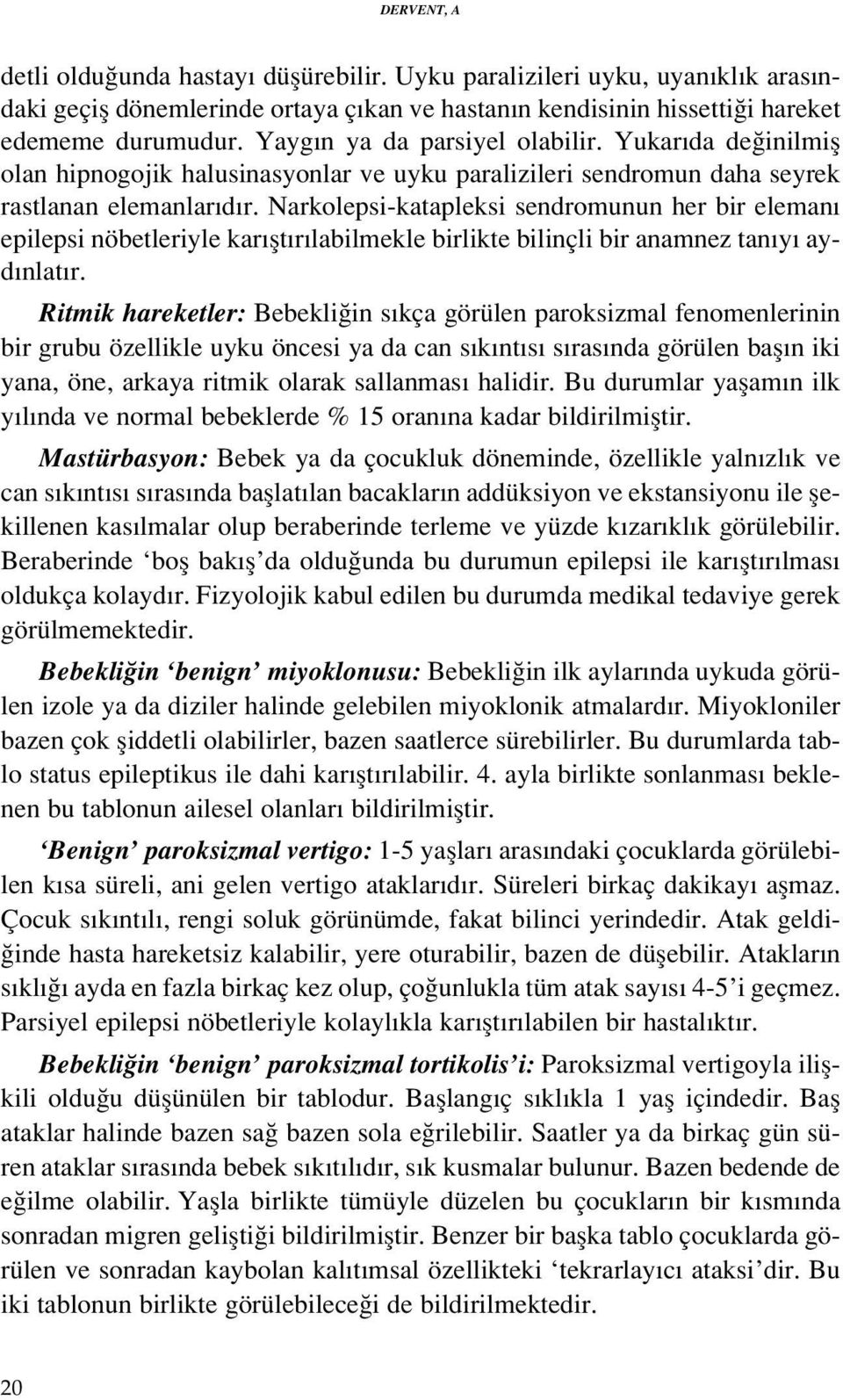 Narkolepsi-katapleksi sendromunun her bir eleman epilepsi nöbetleriyle kar flt r labilmekle birlikte bilinçli bir anamnez tan y ayd nlat r.