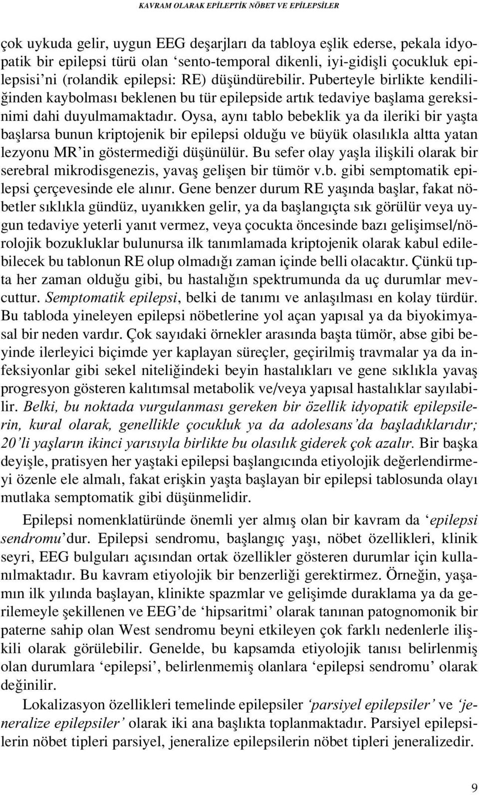 Oysa, ayn tablo bebeklik ya da ileriki bir yaflta bafllarsa bunun kriptojenik bir epilepsi oldu u ve büyük olas l kla altta yatan lezyonu MR in göstermedi i düflünülür.