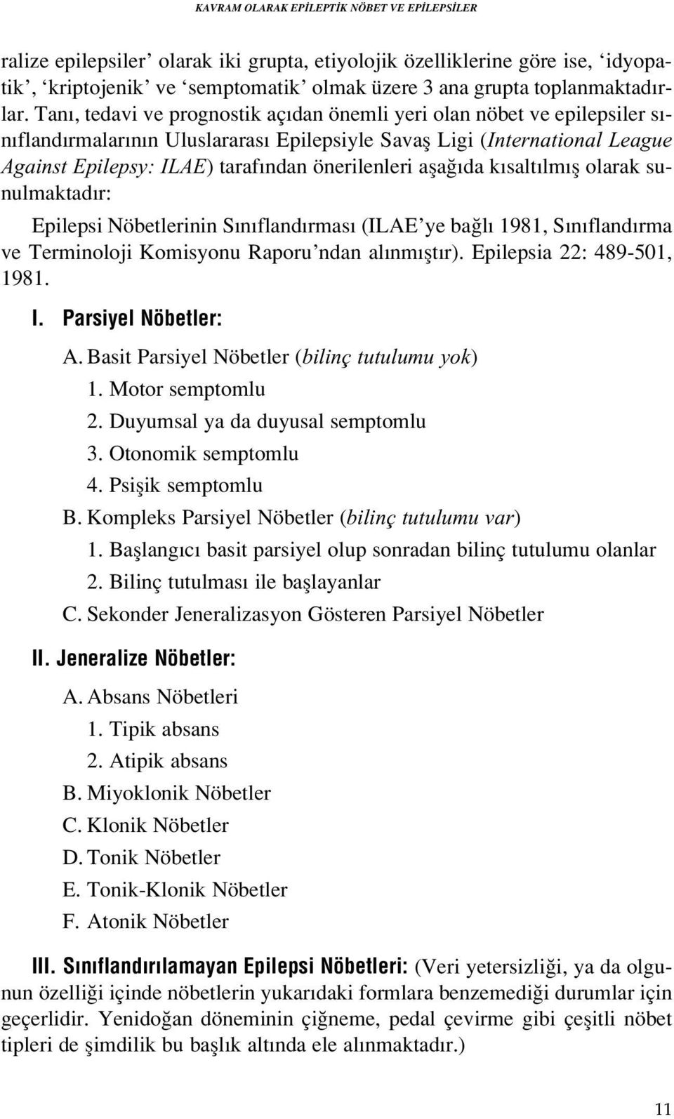 afla da k salt lm fl olarak sunulmaktad r: Epilepsi Nöbetlerinin S n fland rmas (ILAE ye ba l 1981, S n fland rma ve Terminoloji Komisyonu Raporu ndan al nm flt r). Epilepsia 22: 489-501, 1981. I.