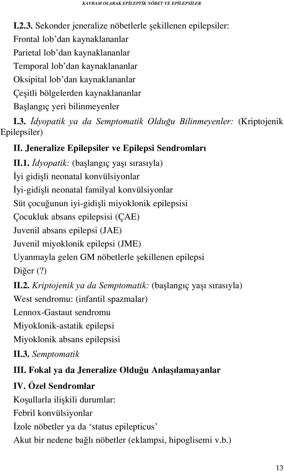 bölgelerden kaynaklananlar Bafllang ç yeri bilinmeyenler I.3. dyopatik ya da Semptomatik Oldu u Bilinmeyenler: (Kriptojenik Epilepsiler) II. Jeneralize Epilepsiler ve Epilepsi Sendromlar II.1.