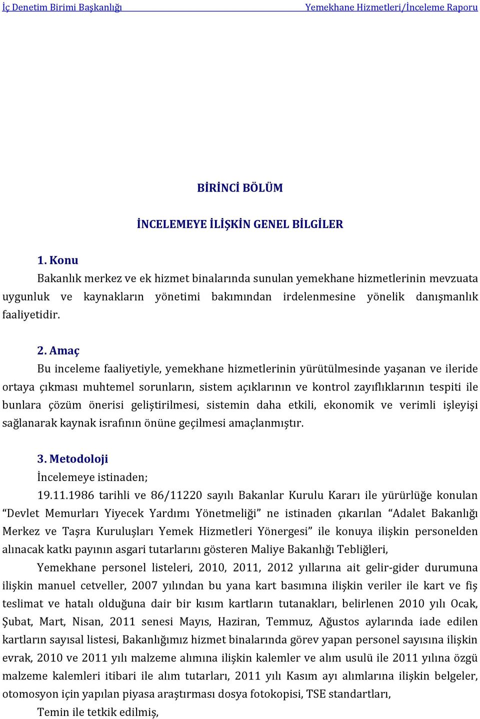 Amaç Bu inceleme faaliyetiyle, yemekhane hizmetlerinin yürütülmesinde yaşanan ve ileride ortaya çıkması muhtemel sorunların, sistem açıklarının ve kontrol zayıflıklarının tespiti ile bunlara çözüm