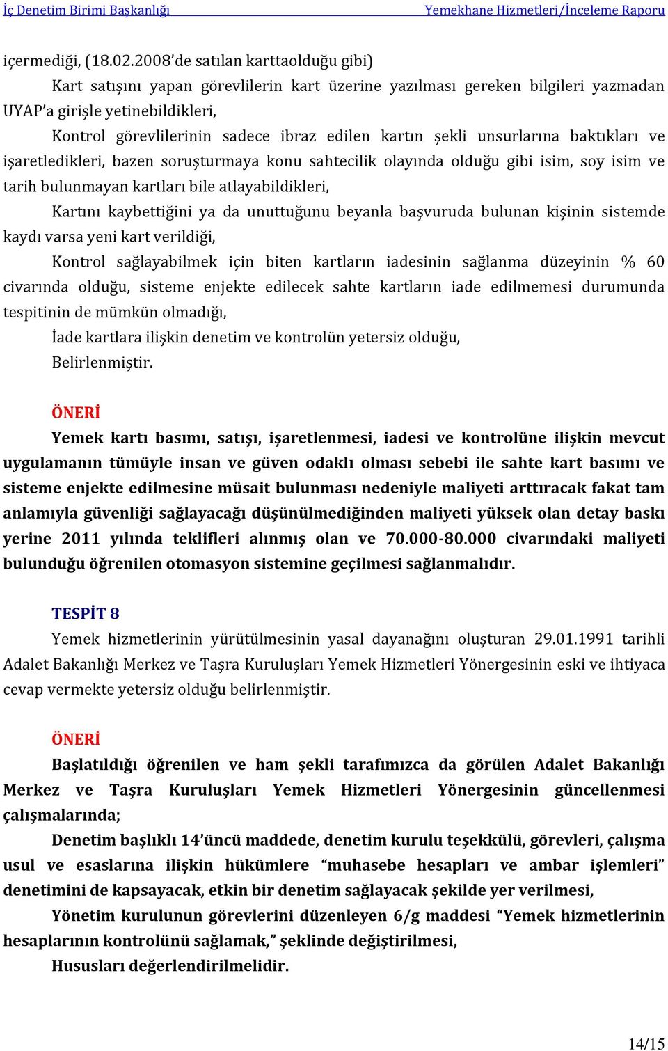 kartın şekli unsurlarına baktıkları ve işaretledikleri, bazen soruşturmaya konu sahtecilik olayında olduğu gibi isim, soy isim ve tarih bulunmayan kartları bile atlayabildikleri, Kartını kaybettiğini