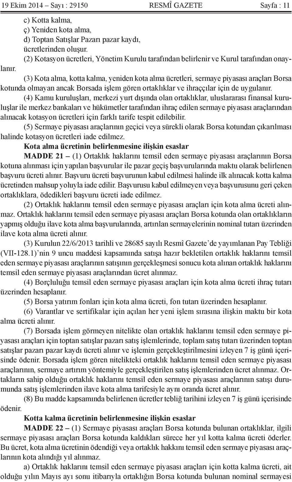 (3) Kota alma, kotta kalma, yeniden kota alma ücretleri, sermaye piyasası araçları Borsa kotunda olmayan ancak Borsada işlem gören ortaklıklar ve ihraççılar için de uygulanır.