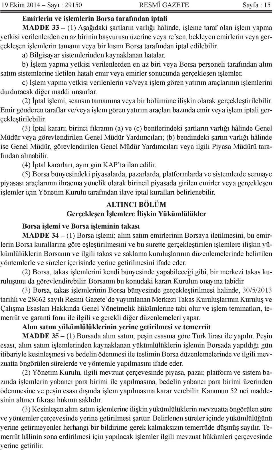 b) İşlem yapma yetkisi verilenlerden en az biri veya Borsa personeli tarafından alım satım sistemlerine iletilen hatalı emir veya emirler sonucunda gerçekleşen işlemler.