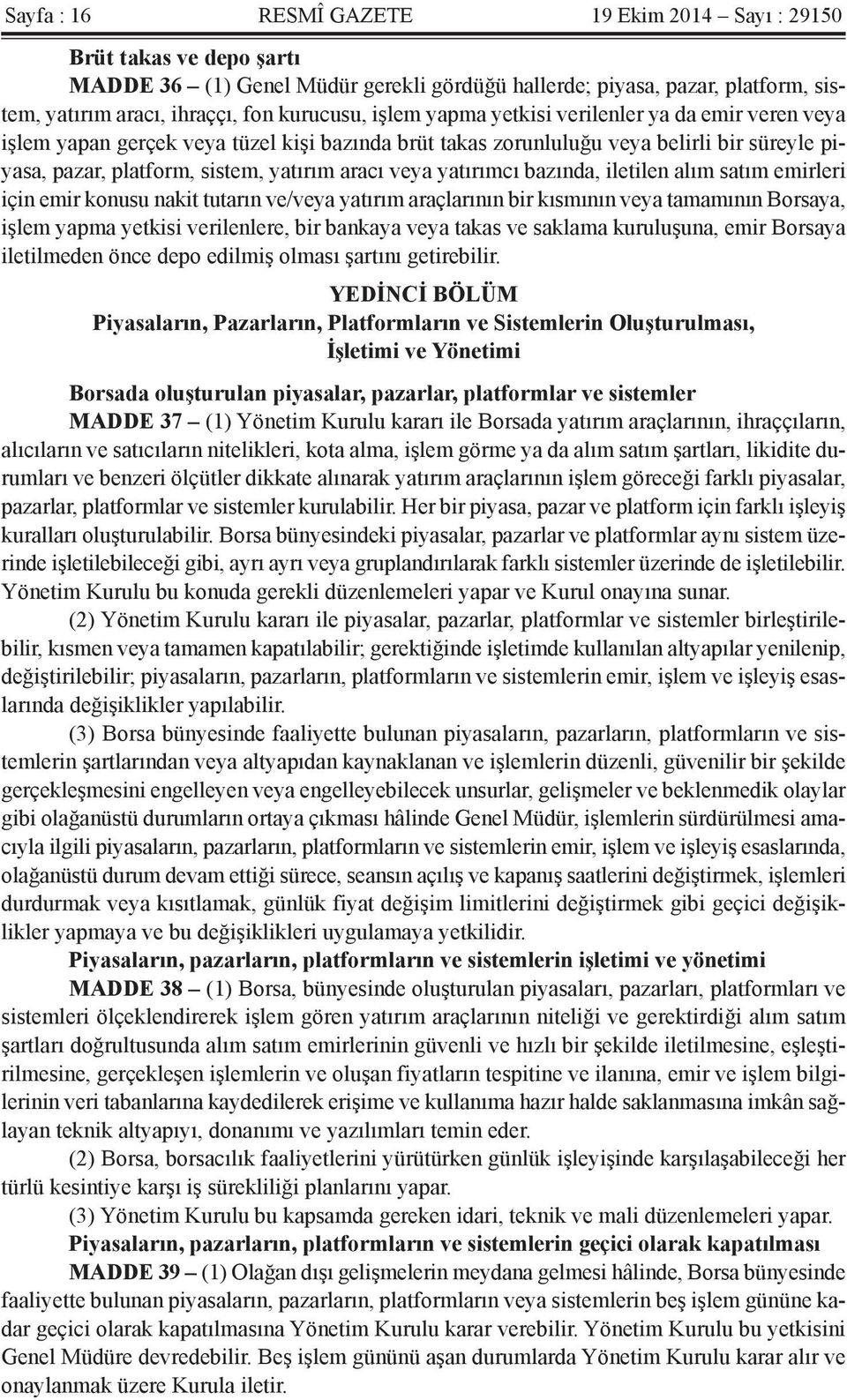 yatırımcı bazında, iletilen alım satım emirleri için emir konusu nakit tutarın ve/veya yatırım araçlarının bir kısmının veya tamamının Borsaya, işlem yapma yetkisi verilenlere, bir bankaya veya takas