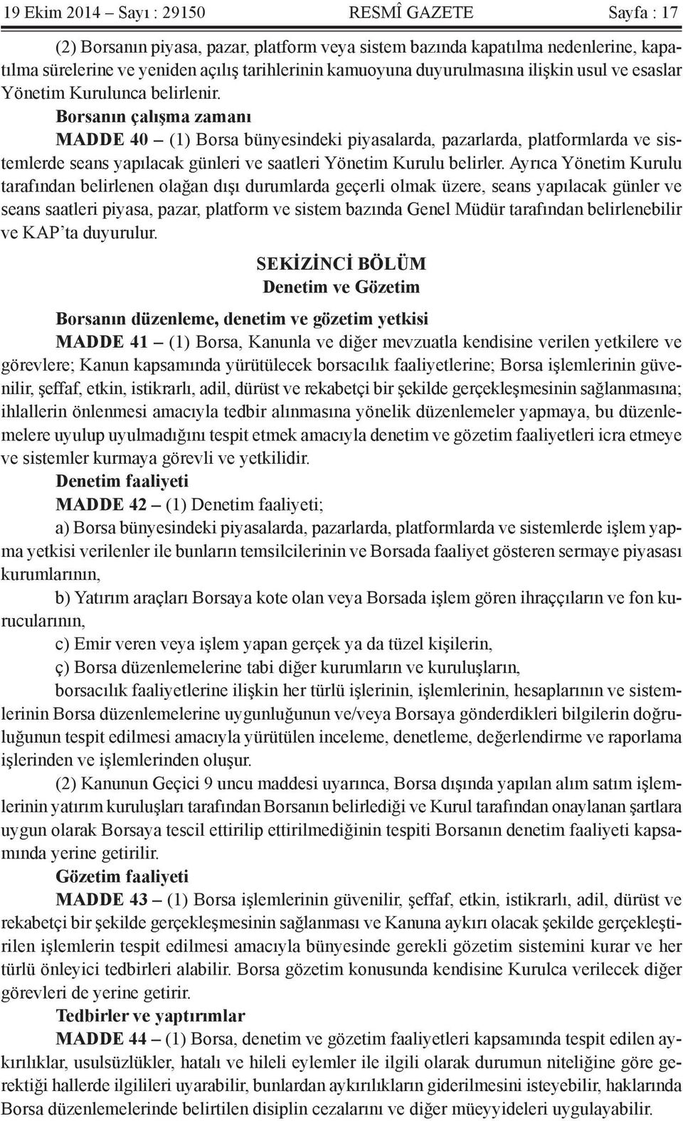 Borsanın çalışma zamanı MADDE 40 (1) Borsa bünyesindeki piyasalarda, pazarlarda, platformlarda ve sistemlerde seans yapılacak günleri ve saatleri Yönetim Kurulu belirler.