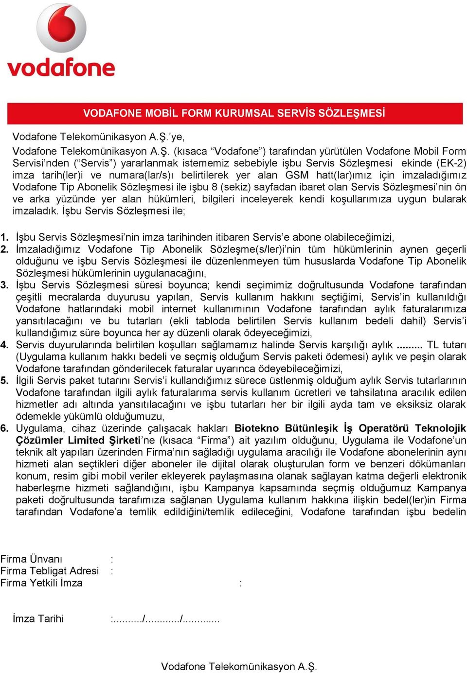 bilgileri inceleyerek kendi koşullarımıza uygun bularak imzaladık. İşbu Servis Sözleşmesi ile; 1. İşbu Servis Sözleşmesi nin imza tarihinden itibaren Servis e abone olabileceğimizi, 2.