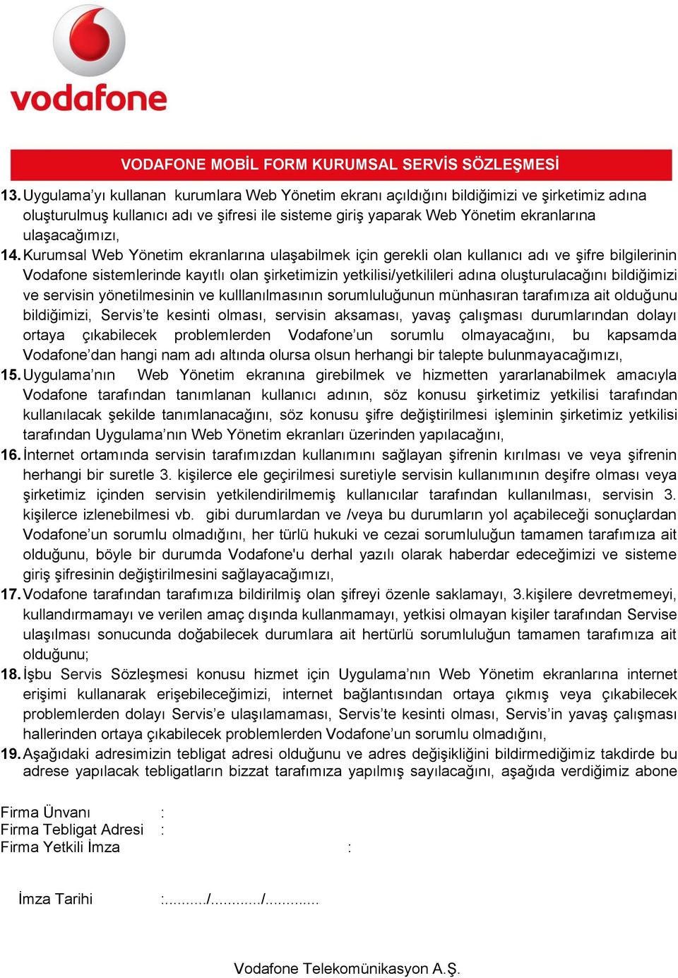 bildiğimizi ve servisin yönetilmesinin ve kulllanılmasının sorumluluğunun münhasıran tarafımıza ait olduğunu bildiğimizi, Servis te kesinti olması, servisin aksaması, yavaş çalışması durumlarından