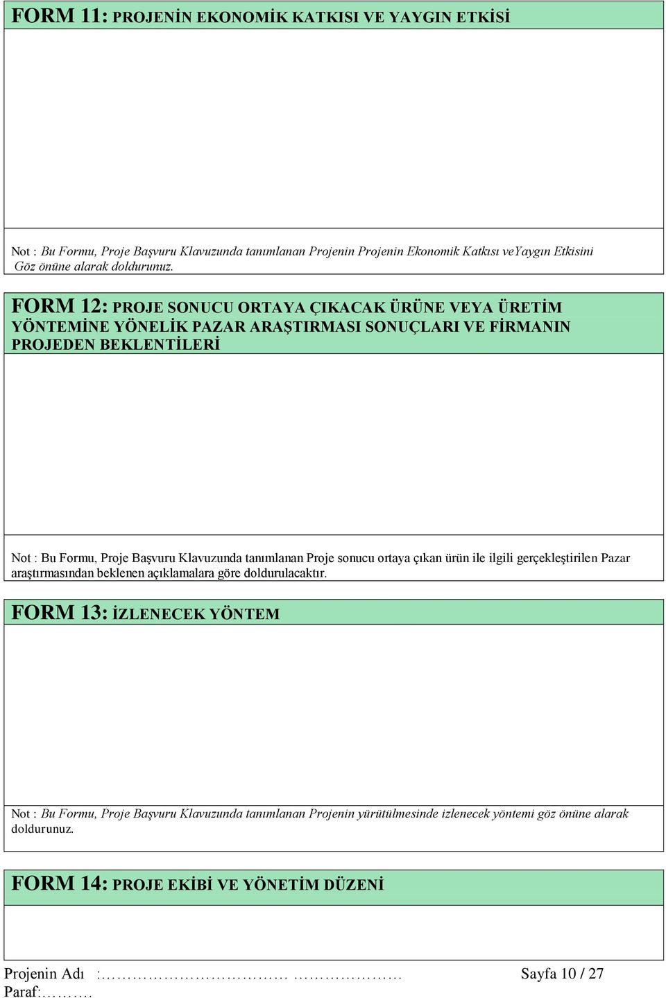 FORM 12: PROJE SONUCU ORTAYA ÇIKACAK ÜRÜNE VEYA ÜRETİM YÖNTEMİNE YÖNELİK PAZAR ARAŞTIRMASI SONUÇLARI VE FİRMANIN PROJEDEN BEKLENTİLERİ Not : Bu Formu, Proje Başvuru Klavuzunda