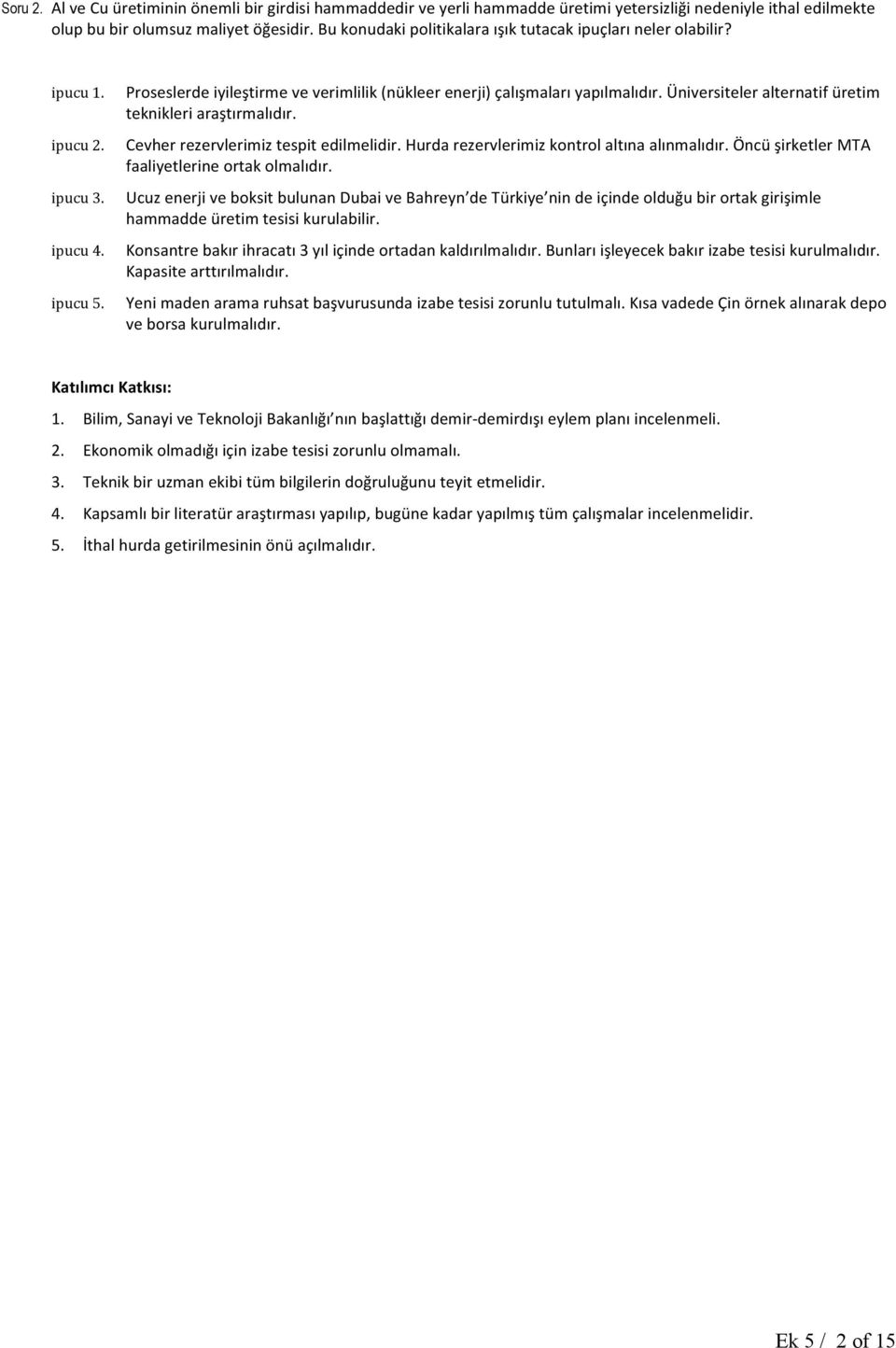 Üniversiteler alternatif üretim teknikleri araştırmalıdır. Cevher rezervlerimiz tespit edilmelidir. Hurda rezervlerimiz kontrol altına alınmalıdır. Öncü şirketler MTA faaliyetlerine ortak olmalıdır.