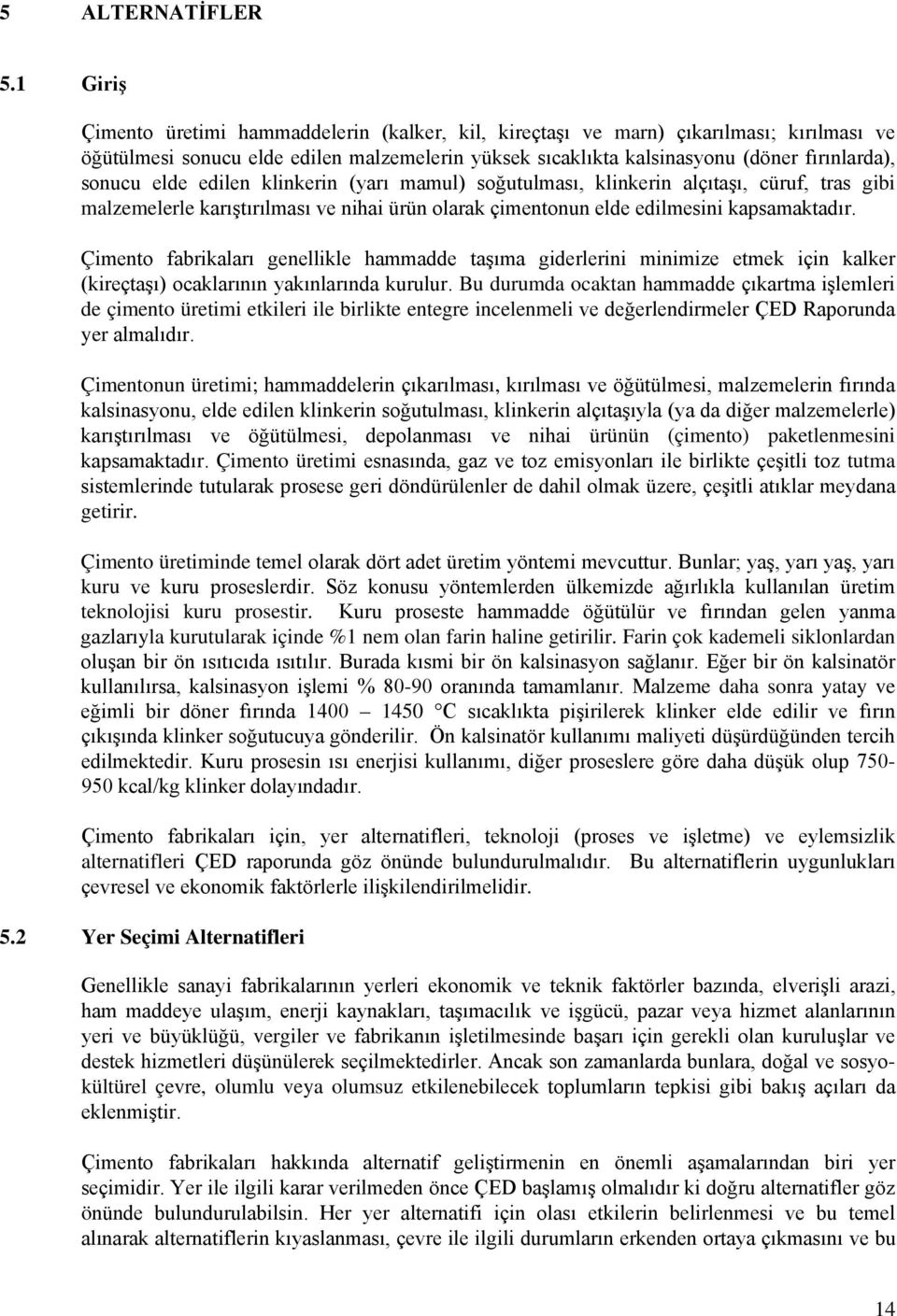 elde edilen klinkerin (yarı mamul) soğutulması, klinkerin alçıtaşı, cüruf, tras gibi malzemelerle karıştırılması ve nihai ürün olarak çimentonun elde edilmesini kapsamaktadır.