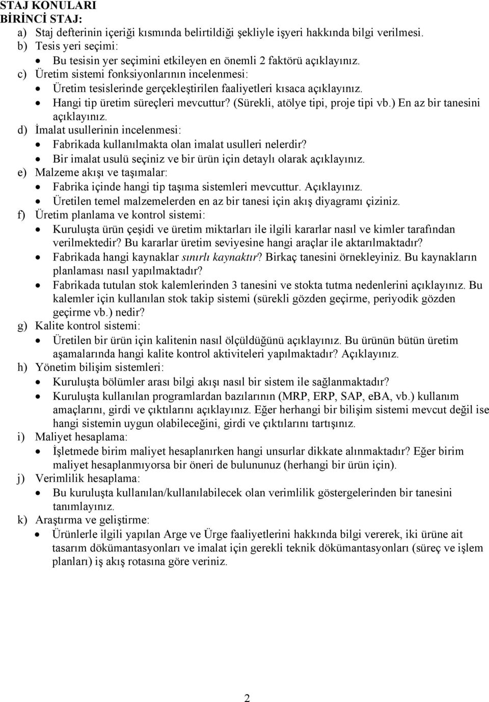 c) Üretim sistemi fonksiyonlarının incelenmesi: Üretim tesislerinde gerçekleştirilen faaliyetleri kısaca açıklayınız. Hangi tip üretim süreçleri mevcuttur? (Sürekli, atölye tipi, proje tipi vb.