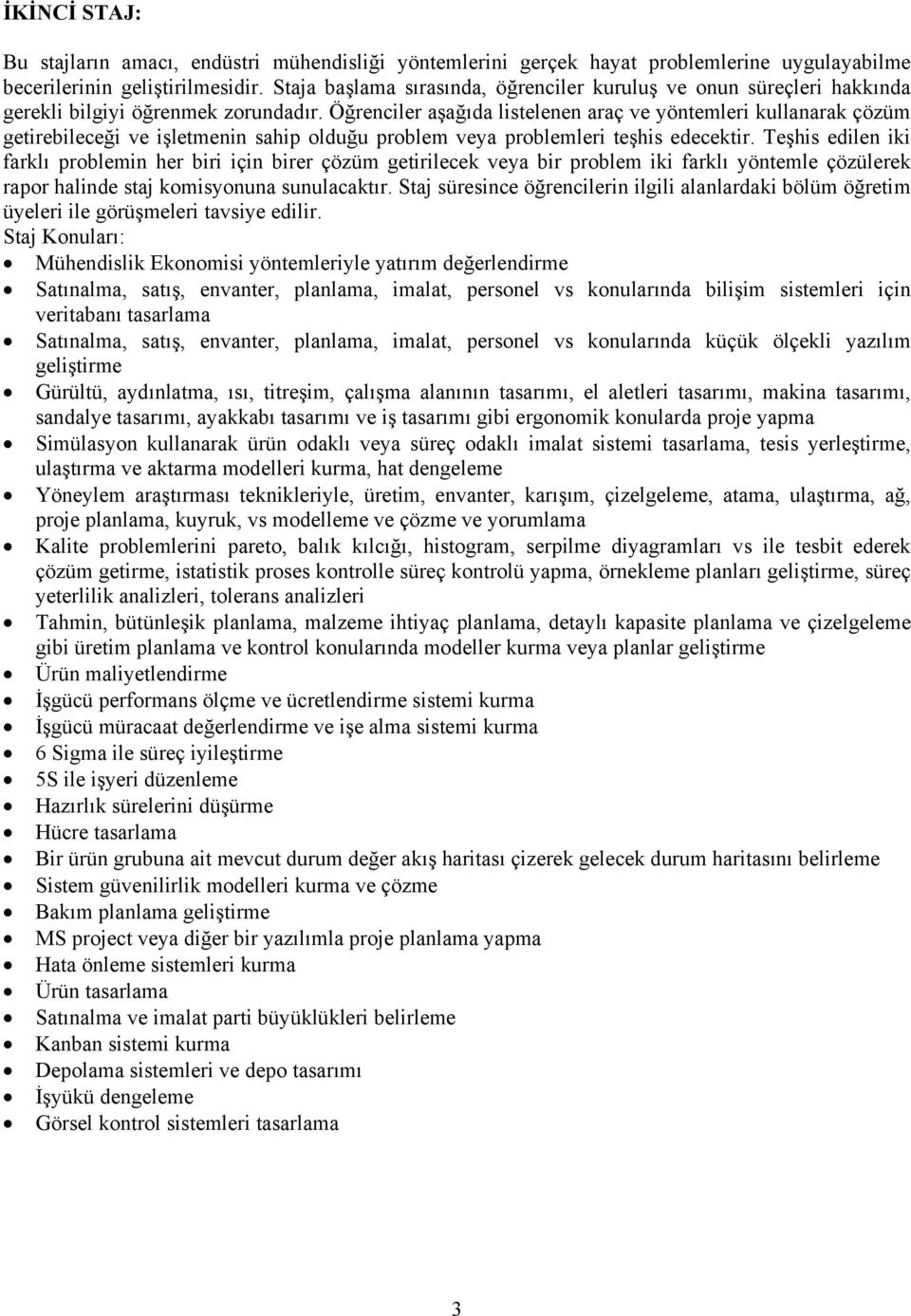 Öğrenciler aşağıda listelenen araç ve yöntemleri kullanarak çözüm getirebileceği ve işletmenin sahip olduğu problem veya problemleri teşhis edecektir.