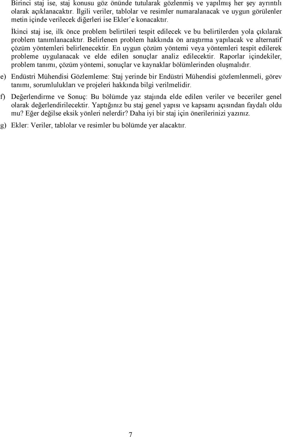 İkinci staj ise, ilk önce problem belirtileri tespit edilecek ve bu belirtilerden yola çıkılarak problem tanımlanacaktır.