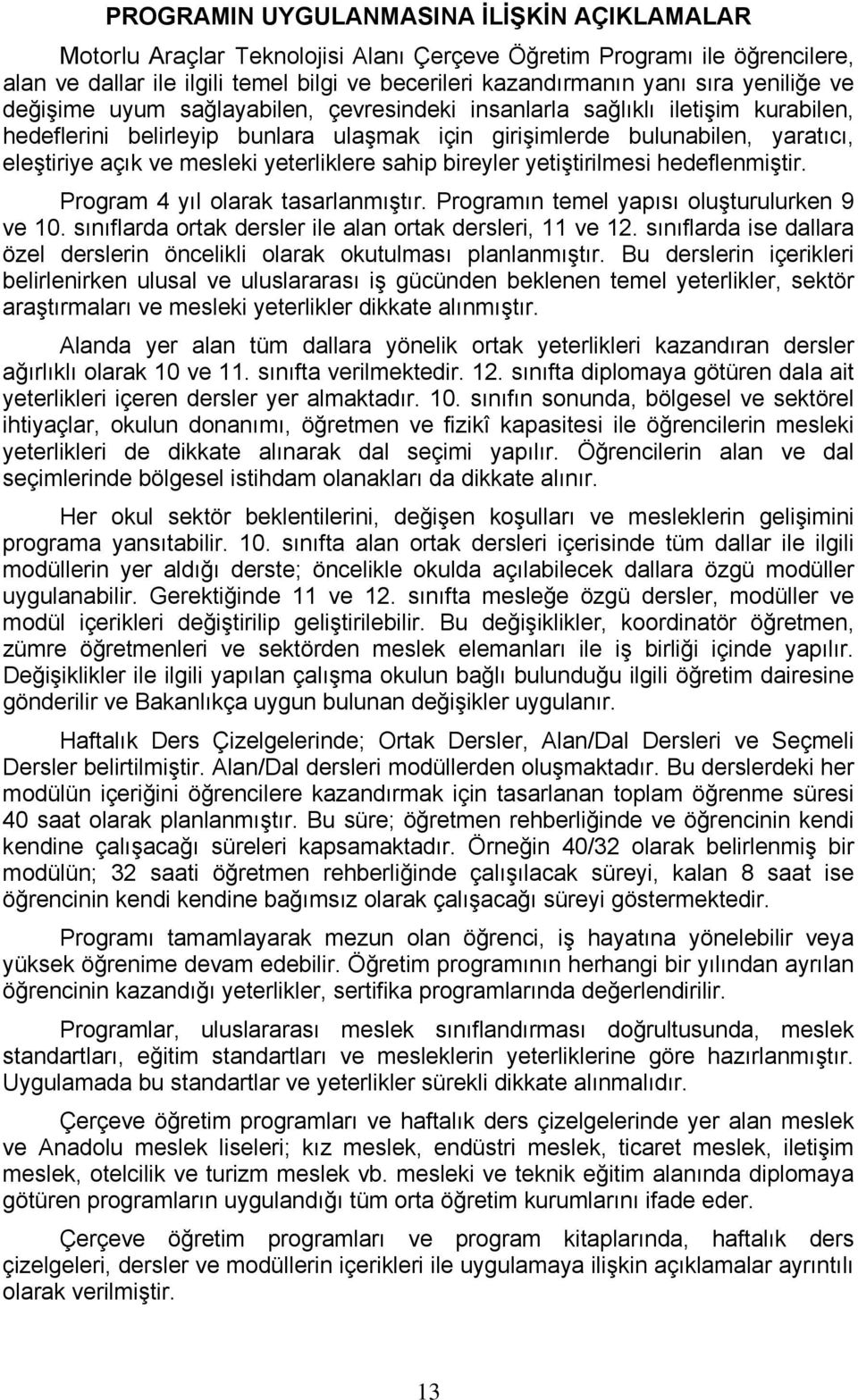 yeterliklere sahip bireyler yetiştirilmesi hedeflenmiştir. Program 4 yıl olarak tasarlanmıştır. Programın temel yapısı oluşturulurken 9 ve 10.