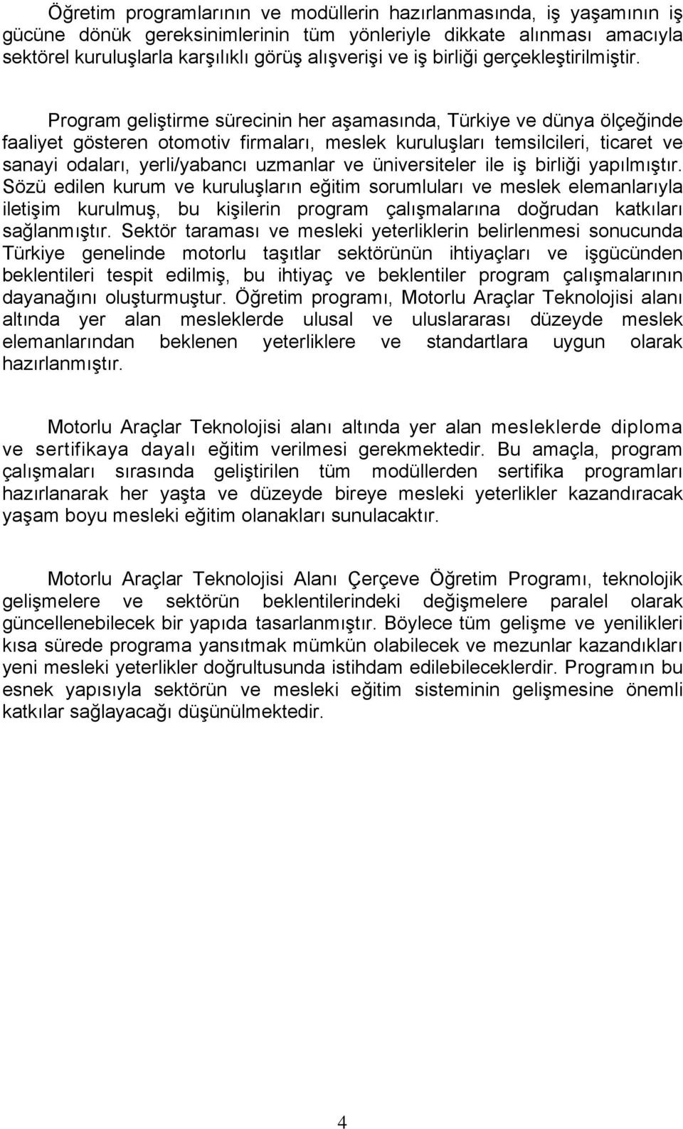 Program geliştirme sürecinin her aşamasında, Türkiye ve dünya ölçeğinde faaliyet gösteren otomotiv firmaları, meslek kuruluşları temsilcileri, ticaret ve sanayi odaları, yerli/yabancı uzmanlar ve