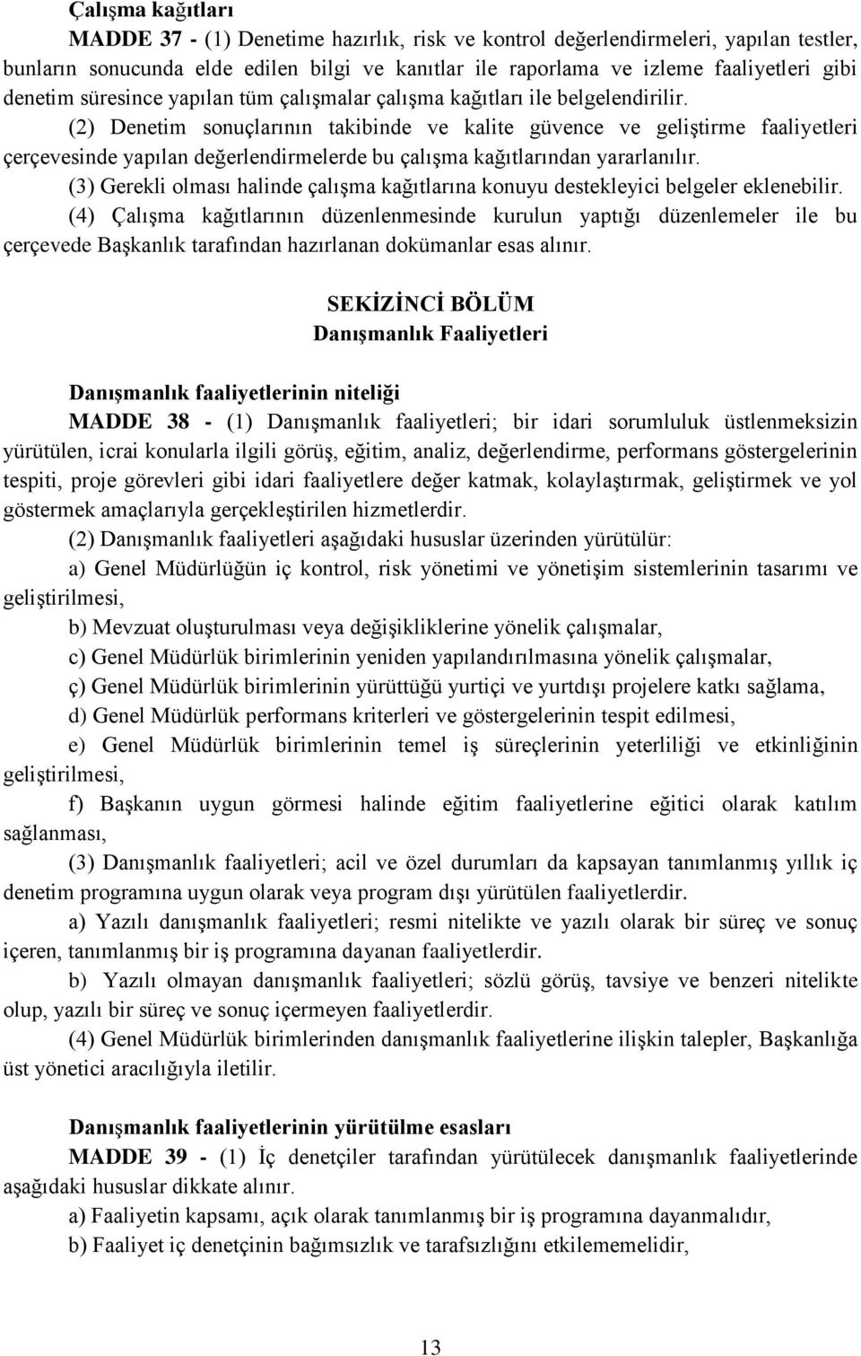 (2) Denetim sonuçlarının takibinde ve kalite güvence ve geliştirme faaliyetleri çerçevesinde yapılan değerlendirmelerde bu çalışma kağıtlarından yararlanılır.