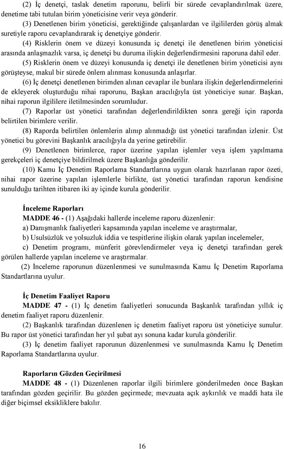 (4) Risklerin önem ve düzeyi konusunda iç denetçi ile denetlenen birim yöneticisi arasında anlaşmazlık varsa, iç denetçi bu duruma ilişkin değerlendirmesini raporuna dahil eder.