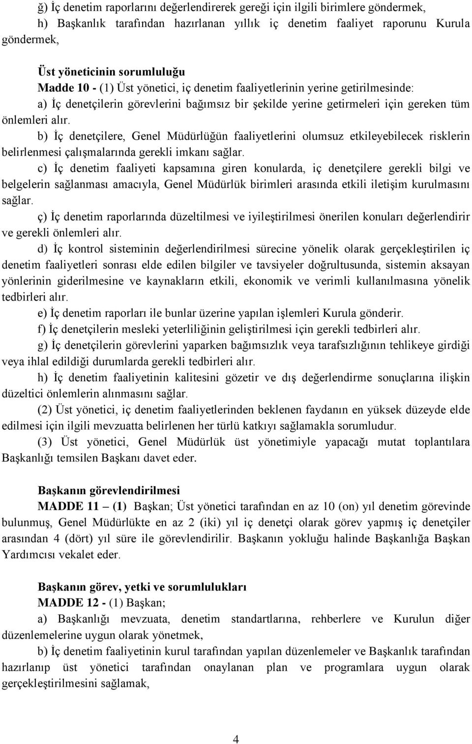 b) İç denetçilere, Genel Müdürlüğün faaliyetlerini olumsuz etkileyebilecek risklerin belirlenmesi çalışmalarında gerekli imkanı sağlar.