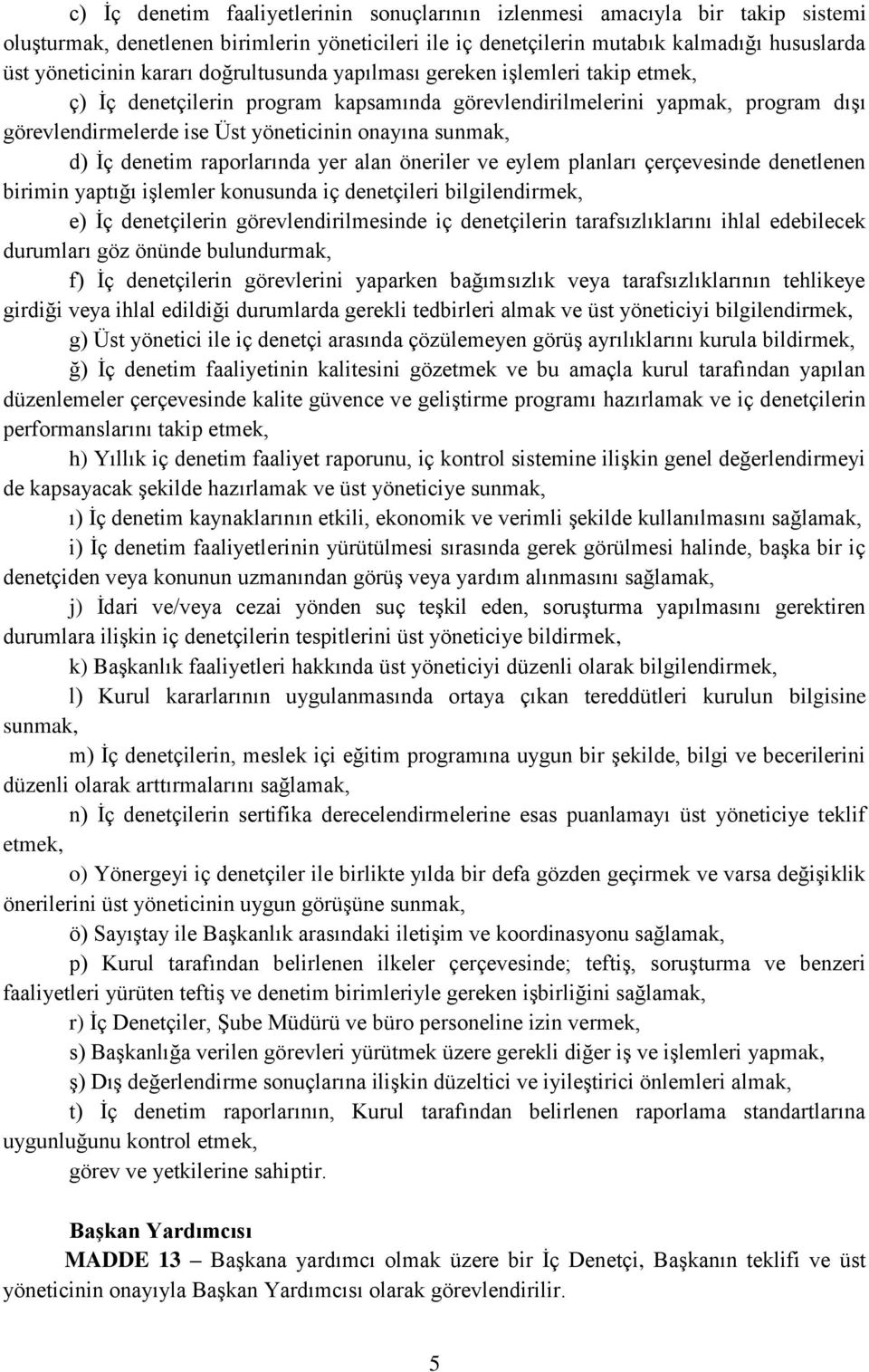 denetim raporlarında yer alan öneriler ve eylem planları çerçevesinde denetlenen birimin yaptığı işlemler konusunda iç denetçileri bilgilendirmek, e) İç denetçilerin görevlendirilmesinde iç