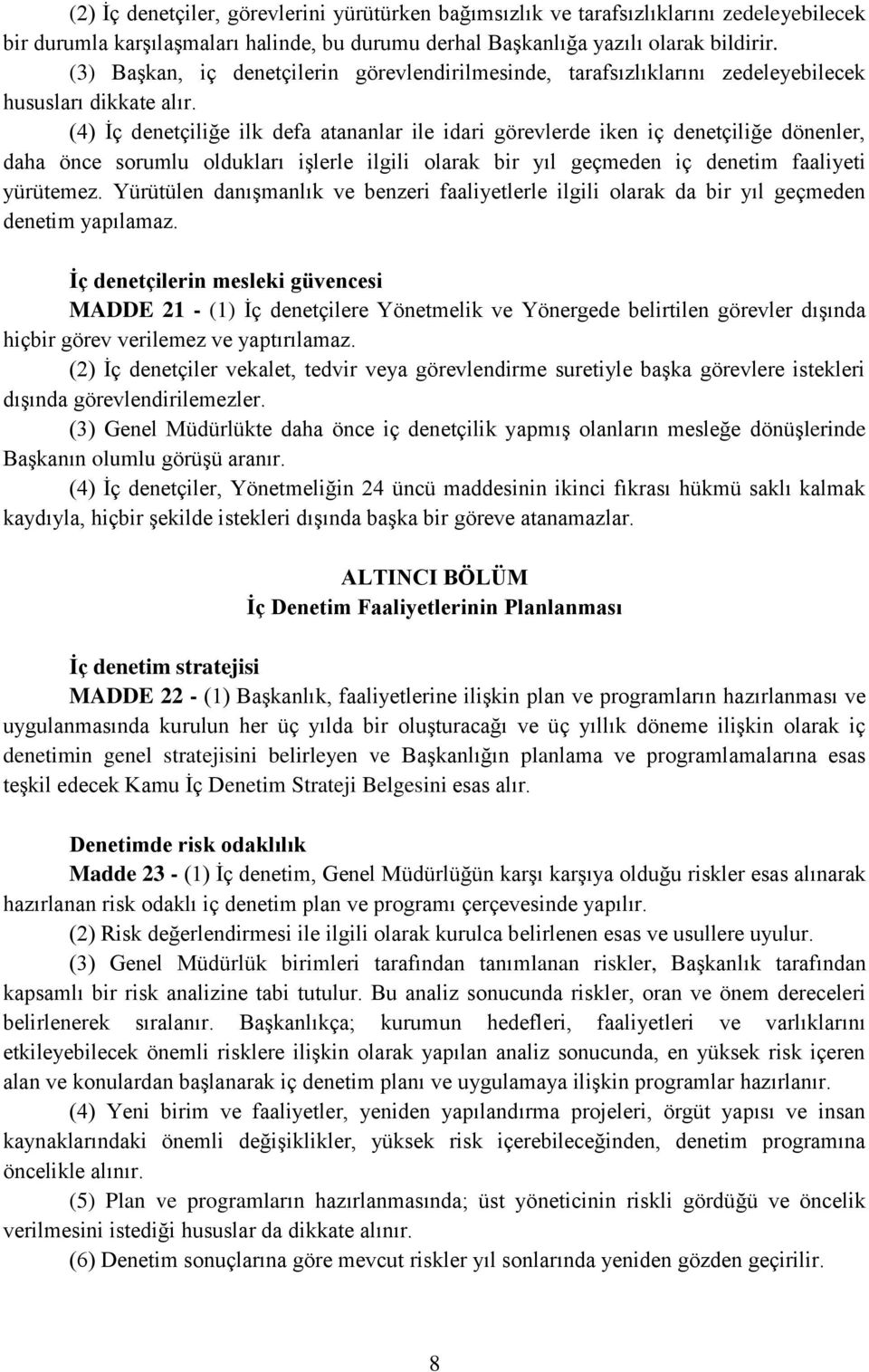 (4) İç denetçiliğe ilk defa atananlar ile idari görevlerde iken iç denetçiliğe dönenler, daha önce sorumlu oldukları işlerle ilgili olarak bir yıl geçmeden iç denetim faaliyeti yürütemez.