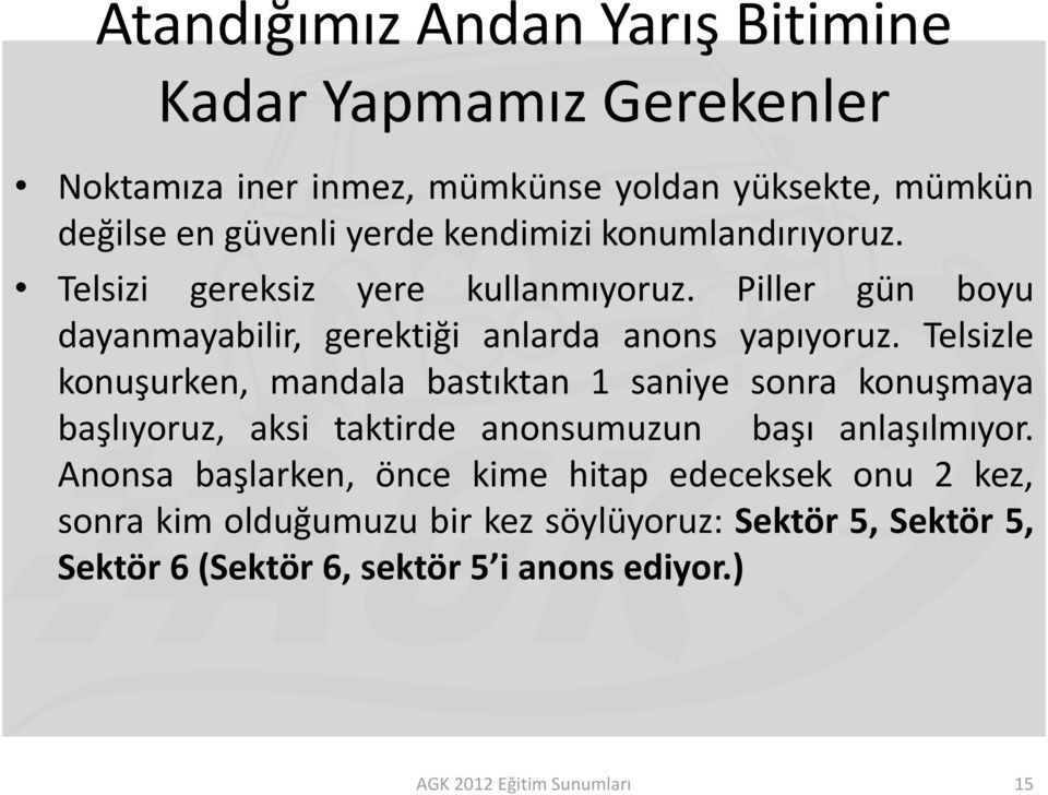 Telsizle konuşurken, mandala bastıktan 1 saniye sonra konuşmaya başlıyoruz, aksi taktirde anonsumuzun başı anlaşılmıyor.