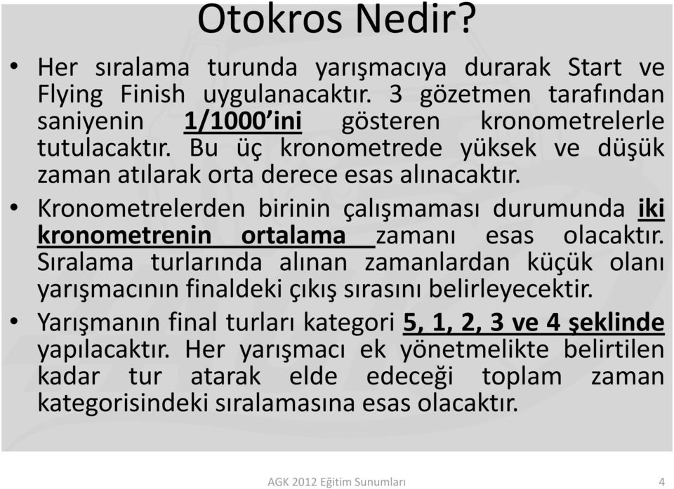 Kronometrelerden birinin çalışmaması durumunda iki kronometrenin ortalama zamanı esas olacaktır.