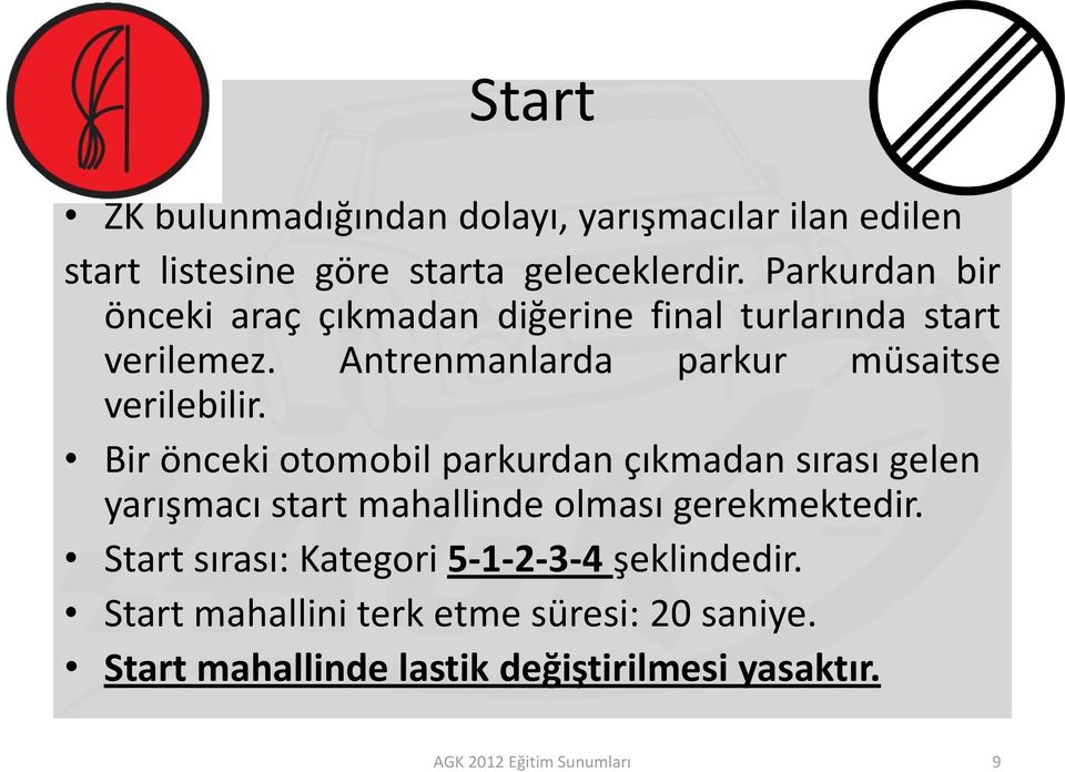 Bir önceki otomobil parkurdan çıkmadan sırası gelen yarışmacı start mahallinde olması gerekmektedir.