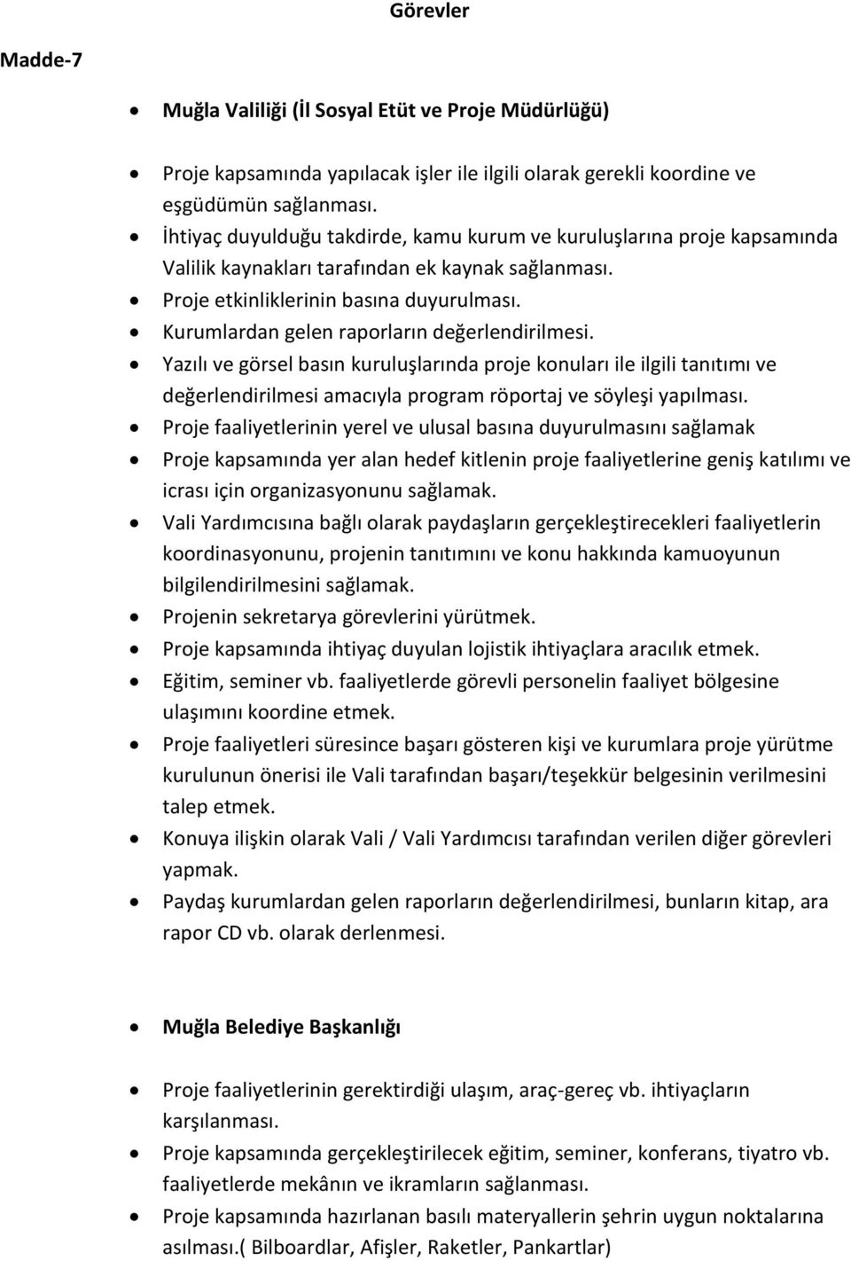 Kurumlardan gelen raporların değerlendirilmesi. Yazılı ve görsel basın kuruluşlarında proje konuları ile ilgili tanıtımı ve değerlendirilmesi amacıyla program röportaj ve söyleşi yapılması.