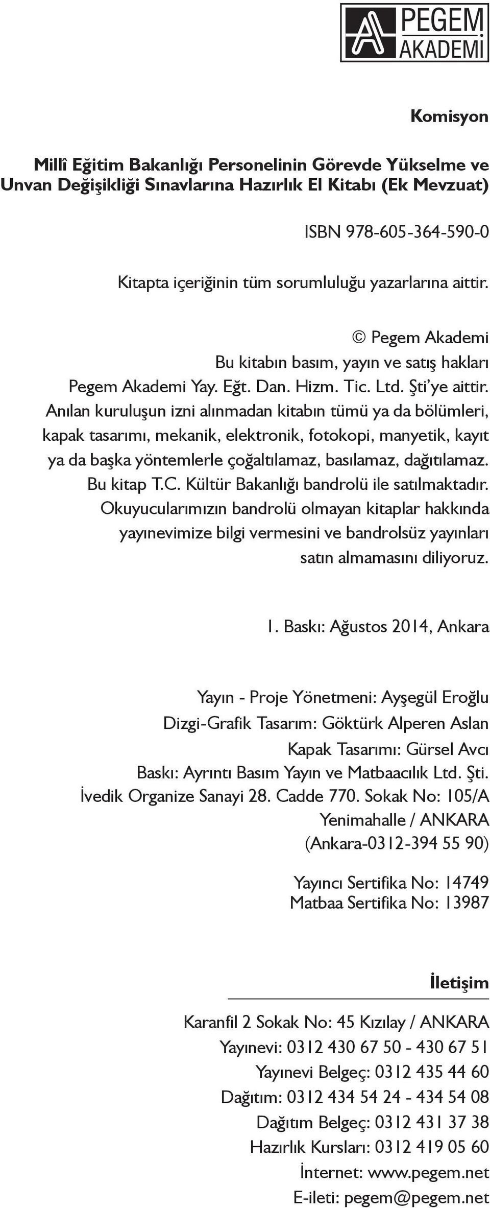 Anılan kuruluşun izni alınmadan kitabın tümü ya da bölümleri, kapak tasarımı, mekanik, elektronik, fotokopi, manyetik, kayıt ya da başka yöntemlerle çoğaltılamaz, basılamaz, dağıtılamaz. Bu kitap T.C.