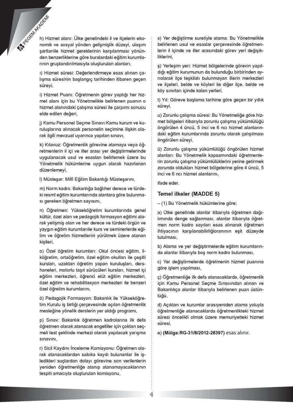 yaptığı her hizmet alanı için bu Yönetmelikle belirlenen puanın o hizmet alanındaki çalışma süresi ile çarpımı sonucu elde edilen değeri, j) Kamu Personel Seçme Sınavı:Kamu kurum ve kuruluşlarına