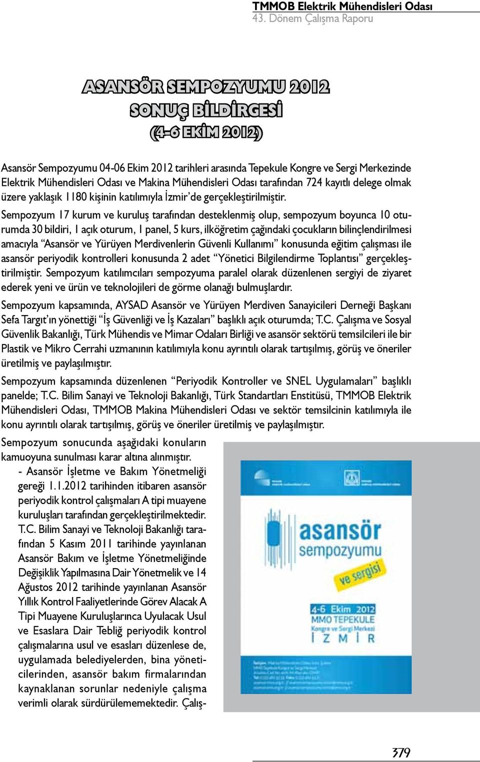 Sempozyum 17 kurum ve kuruluş tarafından desteklenmiş olup, sempozyum boyunca 10 oturumda 30 bildiri, 1 açık oturum, 1 panel, 5 kurs, ilköğretim çağındaki çocukların bilinçlendirilmesi amacıyla