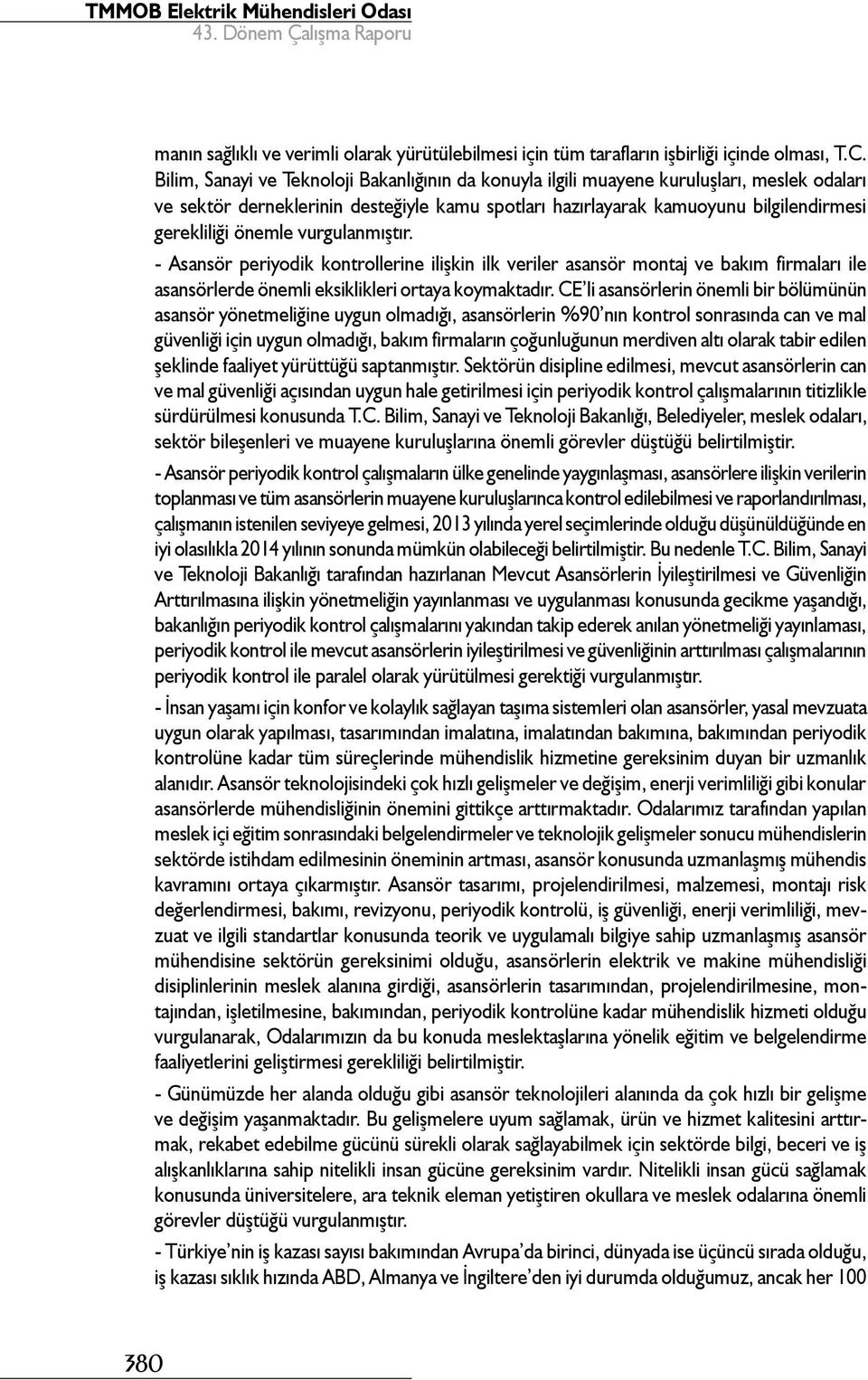 önemle vurgulanmıştır. - Asansör periyodik kontrollerine ilişkin ilk veriler asansör montaj ve bakım firmaları ile asansörlerde önemli eksiklikleri ortaya koymaktadır.