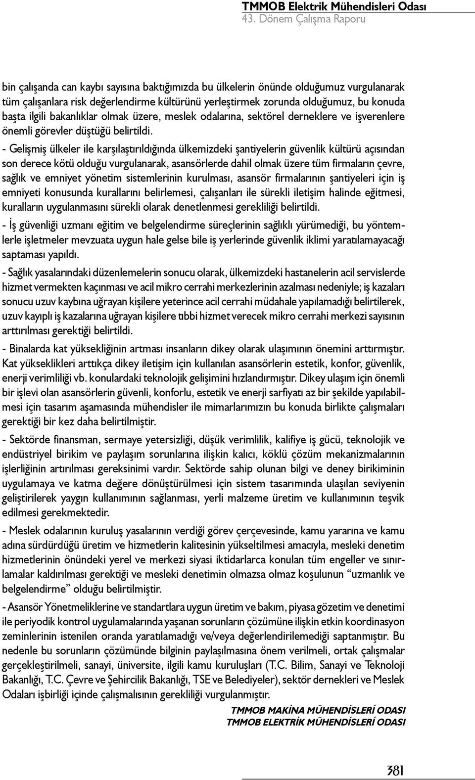 - Gelişmiş ülkeler ile karşılaştırıldığında ülkemizdeki şantiyelerin güvenlik kültürü açısından son derece kötü olduğu vurgulanarak, asansörlerde dahil olmak üzere tüm firmaların çevre, sağlık ve