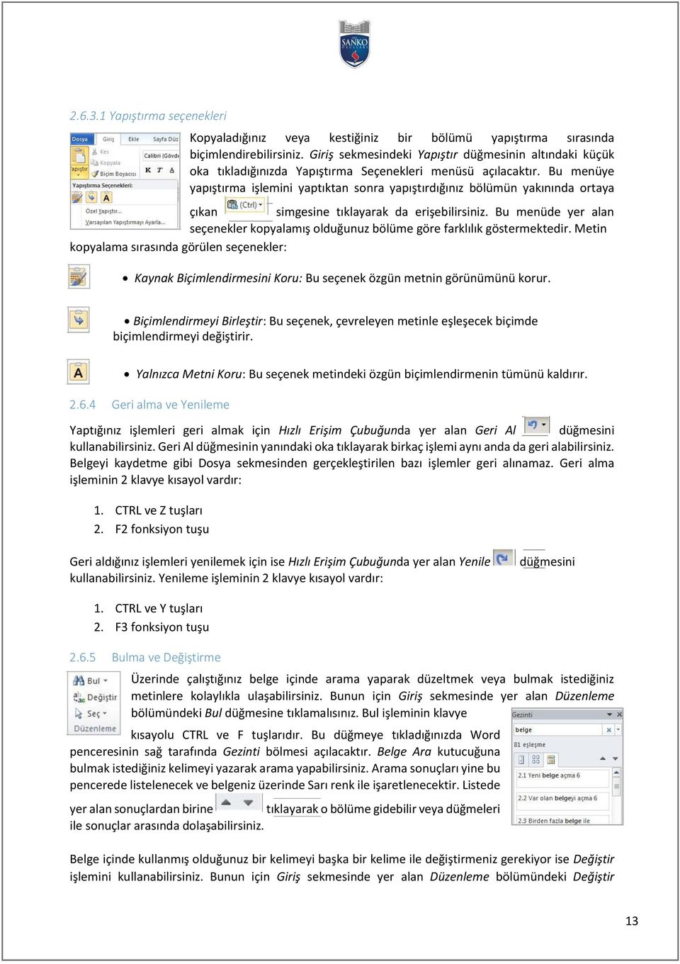 Bu menüye yapıştırma işlemini yaptıktan sonra yapıştırdığınız bölümün yakınında ortaya çıkan simgesine tıklayarak da erişebilirsiniz.