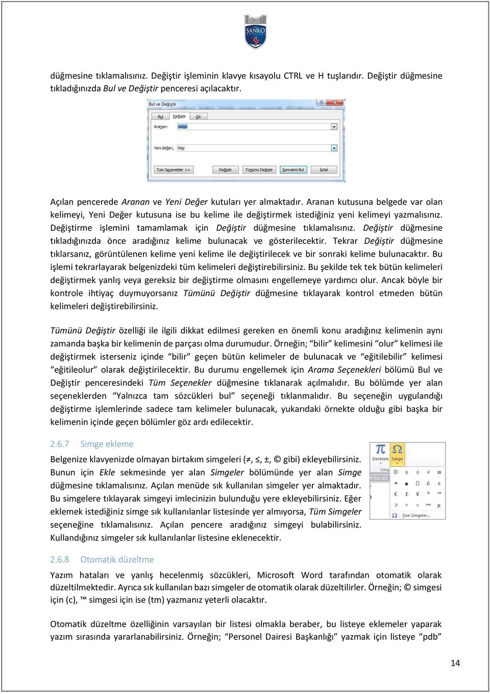 Değiştirme işlemini tamamlamak için Değiştir düğmesine tıklamalısınız. Değiştir düğmesine tıkladığınızda önce aradığınız kelime bulunacak ve gösterilecektir.