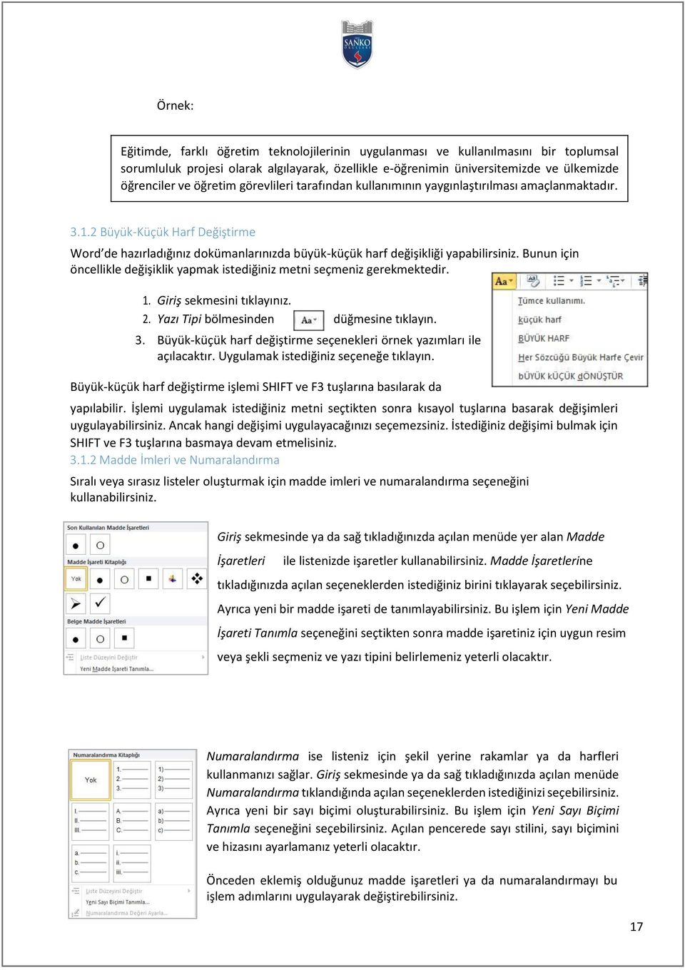 Bunun için öncellikle değişiklik yapmak istediğiniz metni seçmeniz gerekmektedir. 1. Giriş sekmesini tıklayınız. 2. Yazı Tipi bölmesinden düğmesine tıklayın. 3.