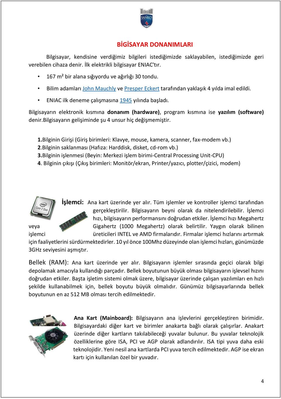 Bilgisayarın elektronik kısmına donanım (hardware), program kısmına ise yazılım (software) denir.bilgisayarın gelişiminde şu 4 unsur hiç değişmemiştir. 1.