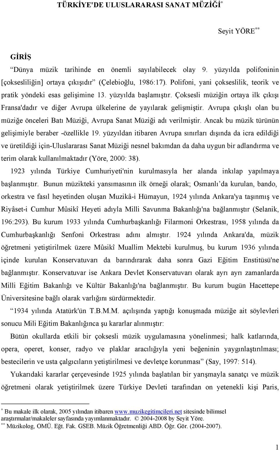 Avrupa çıkışlı olan bu müziğe önceleri Batı Müziği, Avrupa Sanat Müziği adı verilmiştir. Ancak bu müzik türünün gelişimiyle beraber -özellikle 19.