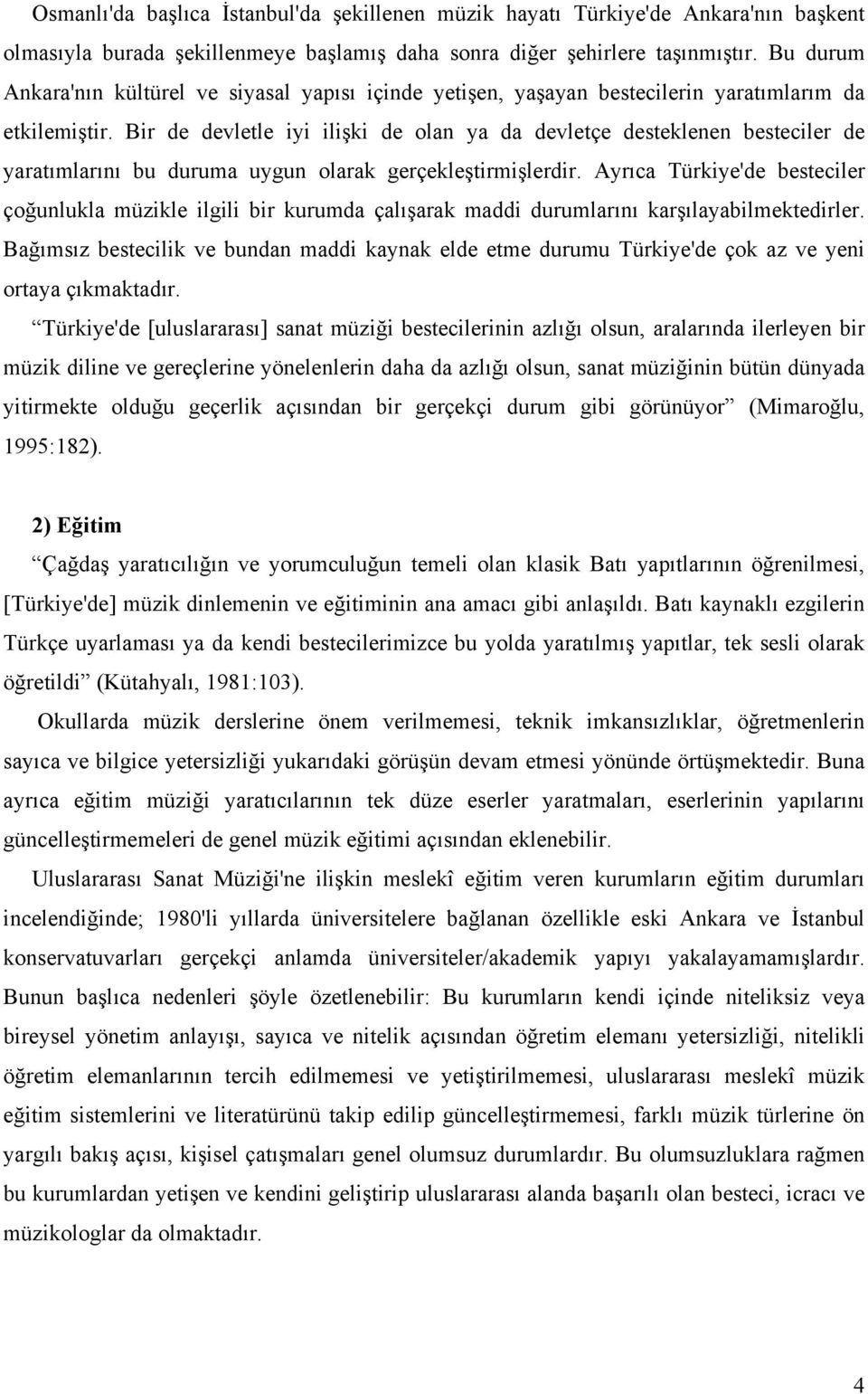 Bir de devletle iyi ilişki de olan ya da devletçe desteklenen besteciler de yaratımlarını bu duruma uygun olarak gerçekleştirmişlerdir.