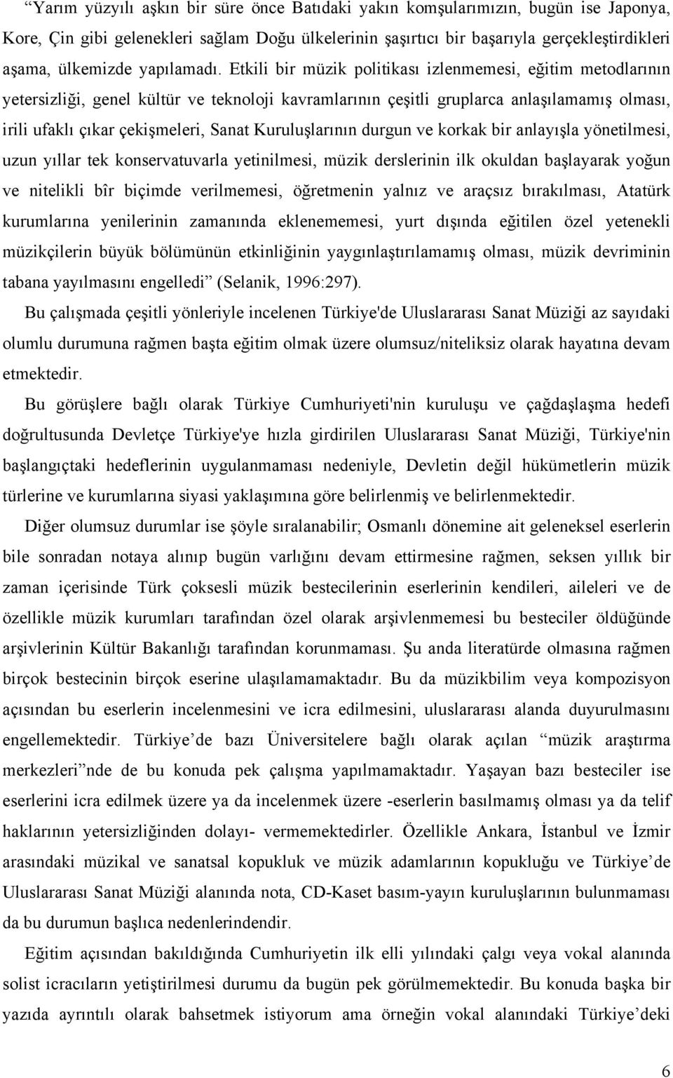 Etkili bir müzik politikası izlenmemesi, eğitim metodlarının yetersizliği, genel kültür ve teknoloji kavramlarının çeşitli gruplarca anlaşılamamış olması, irili ufaklı çıkar çekişmeleri, Sanat