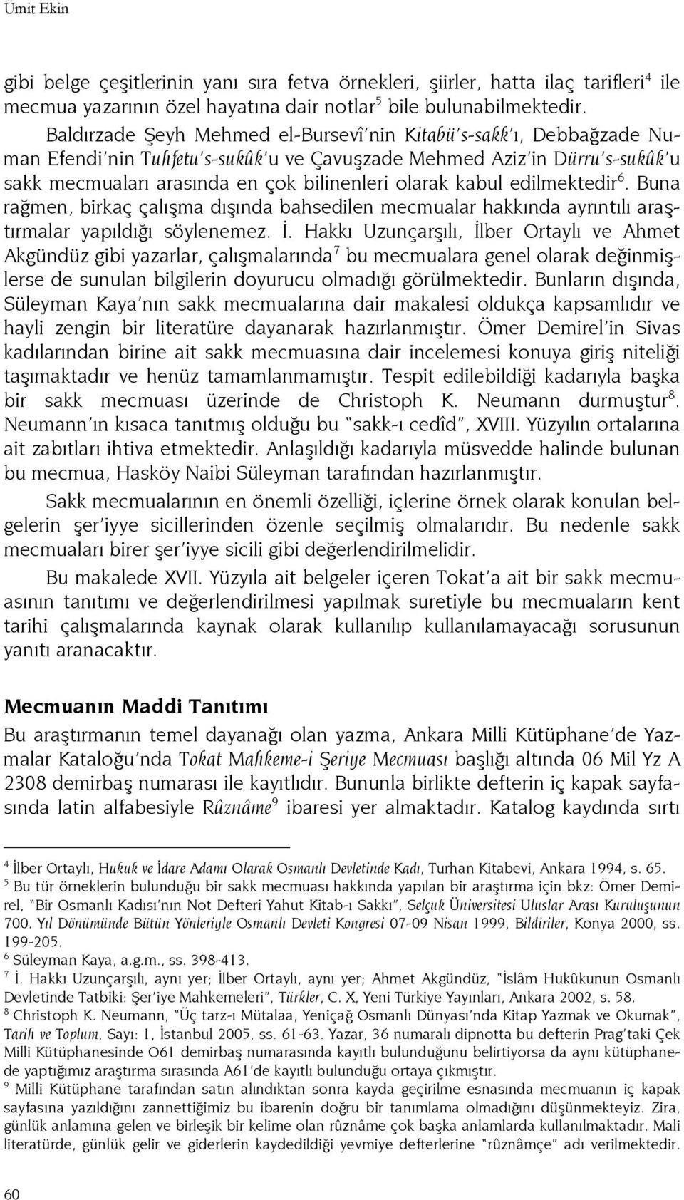 kabul edilmektedir 6. Buna rağmen, birkaç çalışma dışında bahsedilen mecmualar hakkında ayrıntılı araştırmalar yapıldığı söylenemez. İ.