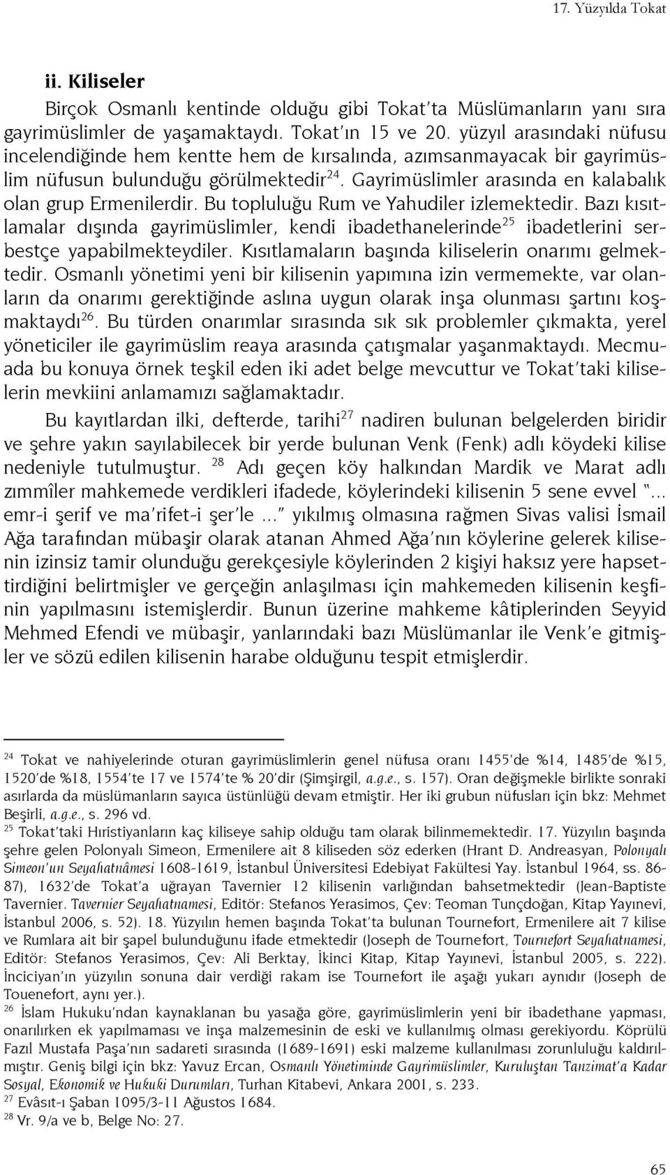 Bu topluluğu Rum ve Yahudiler izlemektedir. Bazı kısıtlamalar dışında gayrimüslimler, kendi ibadethanelerinde 25 ibadetlerini serbestçe yapabilmekteydiler.