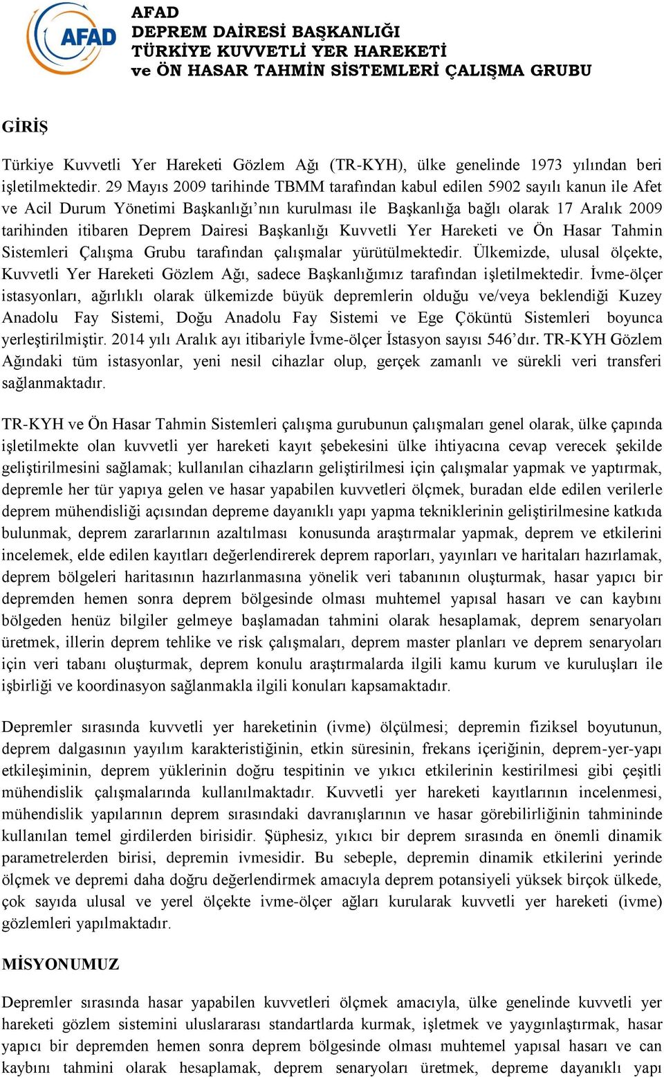 Dairesi Başkanlığı Kuvvetli Yer Hareketi ve Ön Hasar Tahmin Sistemleri Çalışma Grubu tarafından çalışmalar yürütülmektedir.