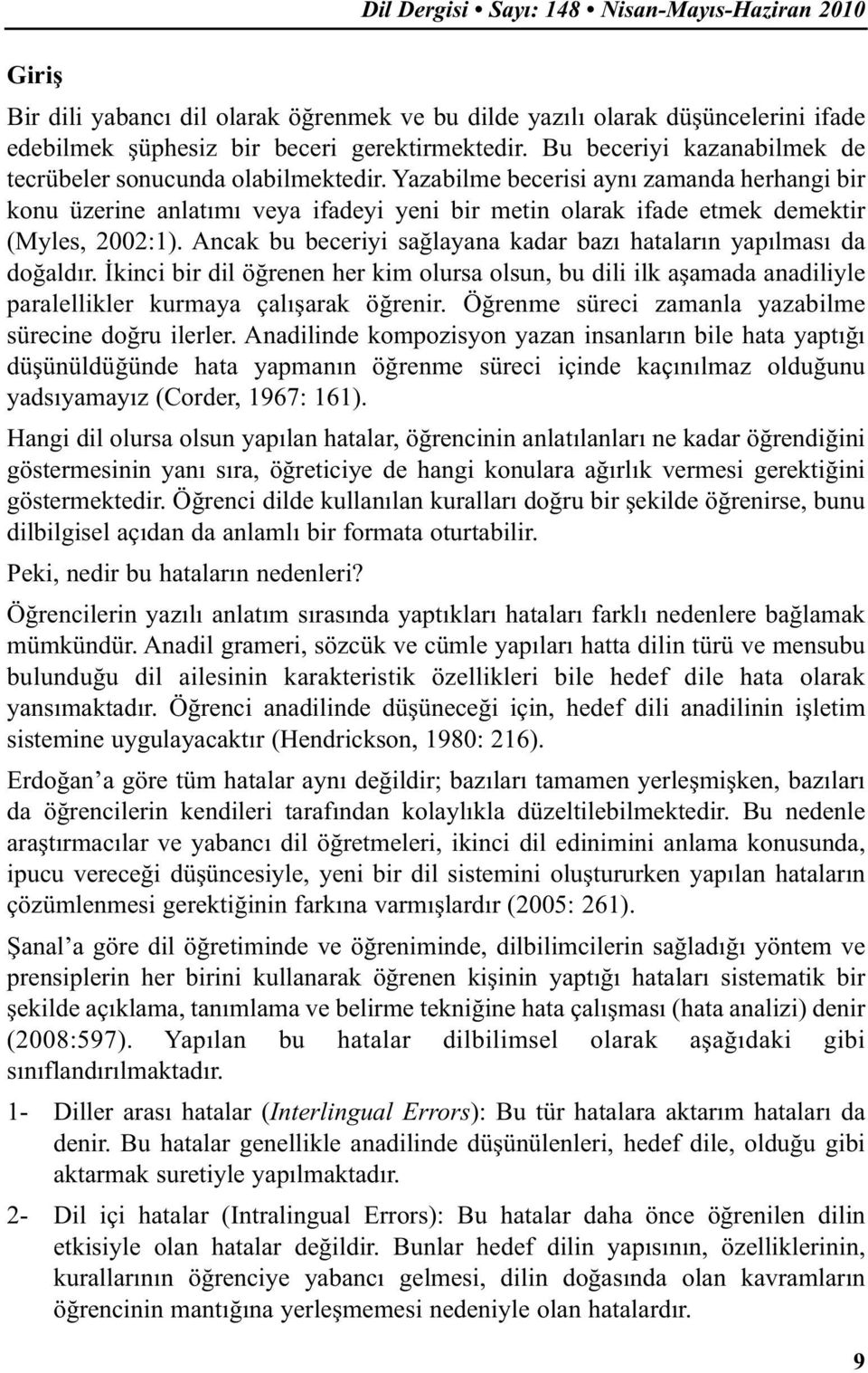 Yazabilme becerisi aynı zamanda herhangi bir konu üzerine anlatımı veya ifadeyi yeni bir metin olarak ifade etmek demektir (Myles, 2002:1).