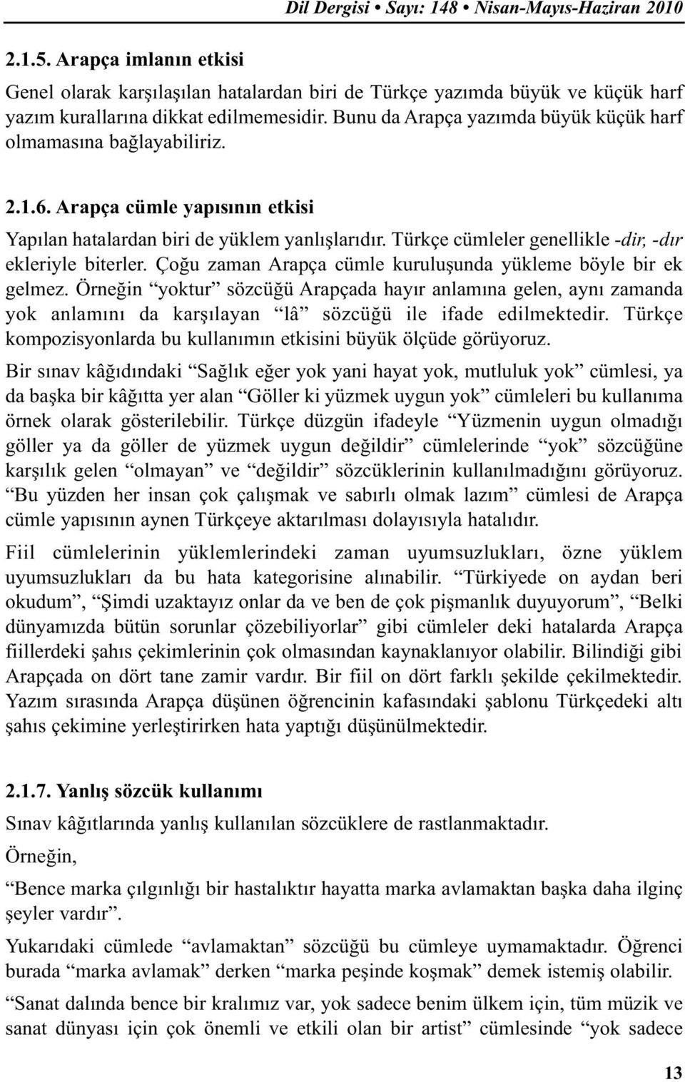 Türkçe cümleler genellikle -dir, -dır ekleriyle biterler. Çoğu zaman Arapça cümle kuruluşunda yükleme böyle bir ek gelmez.