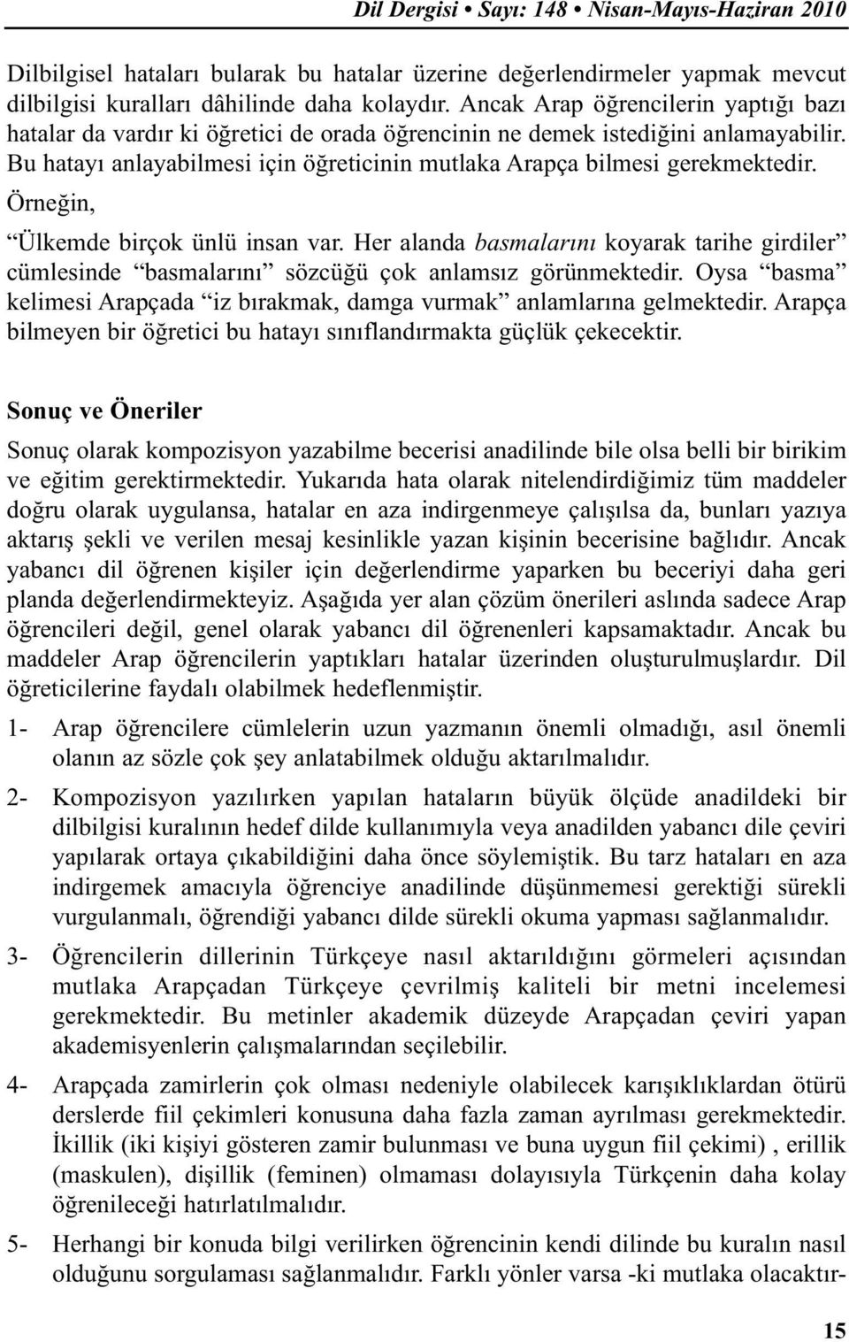 Örneğin, Ülkemde birçok ünlü insan var. Her alanda basmalarını koyarak tarihe girdiler cümlesinde basmalarını sözcüğü çok anlamsız görünmektedir.