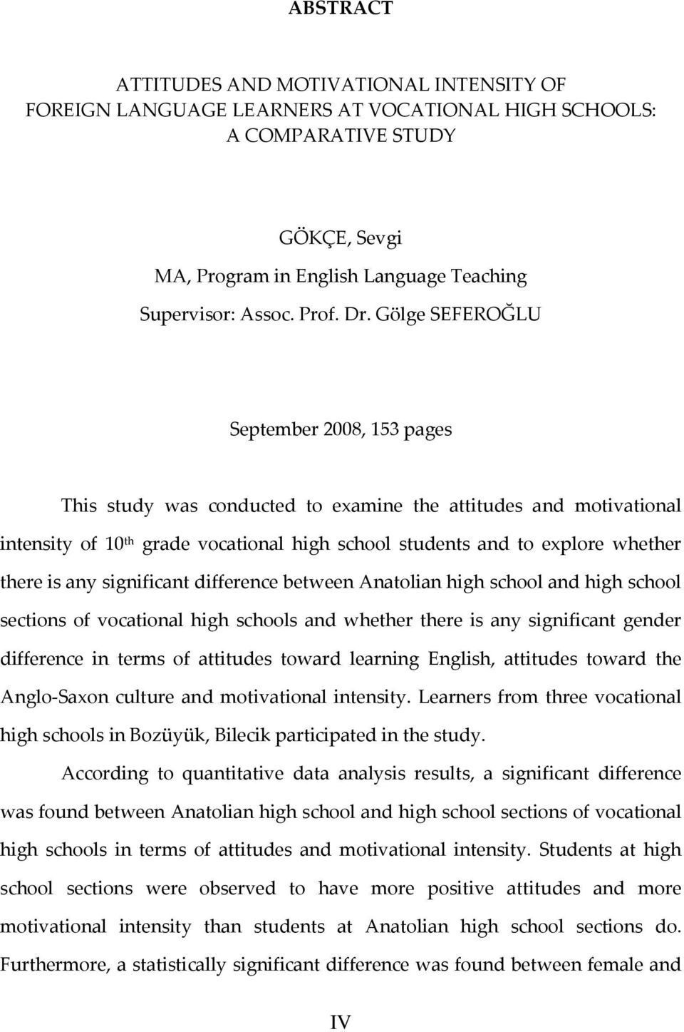 Gölge SEFEROĞLU September 2008, 153 pages This study was conducted to examine the attitudes and motivational intensity of 10 th grade vocational high school students and to explore whether there is